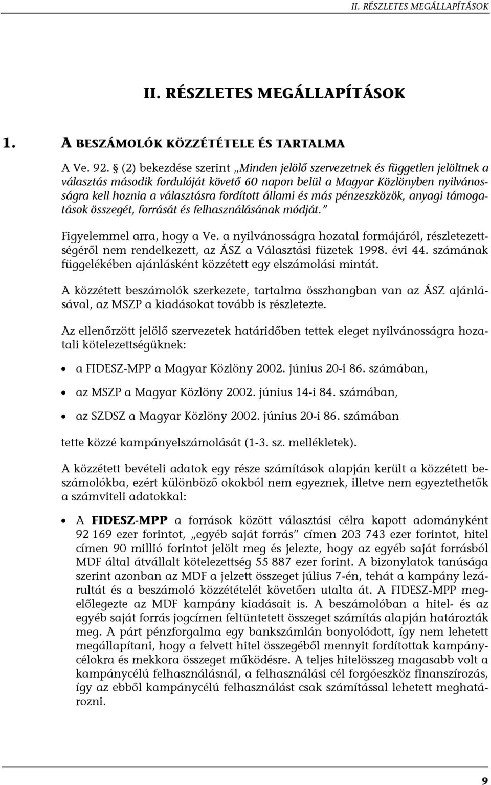 állami és más pénzeszközök, anyagi támogatások összegét, forrását és felhasználásának módját. Figyelemmel arra, hogy a Ve.