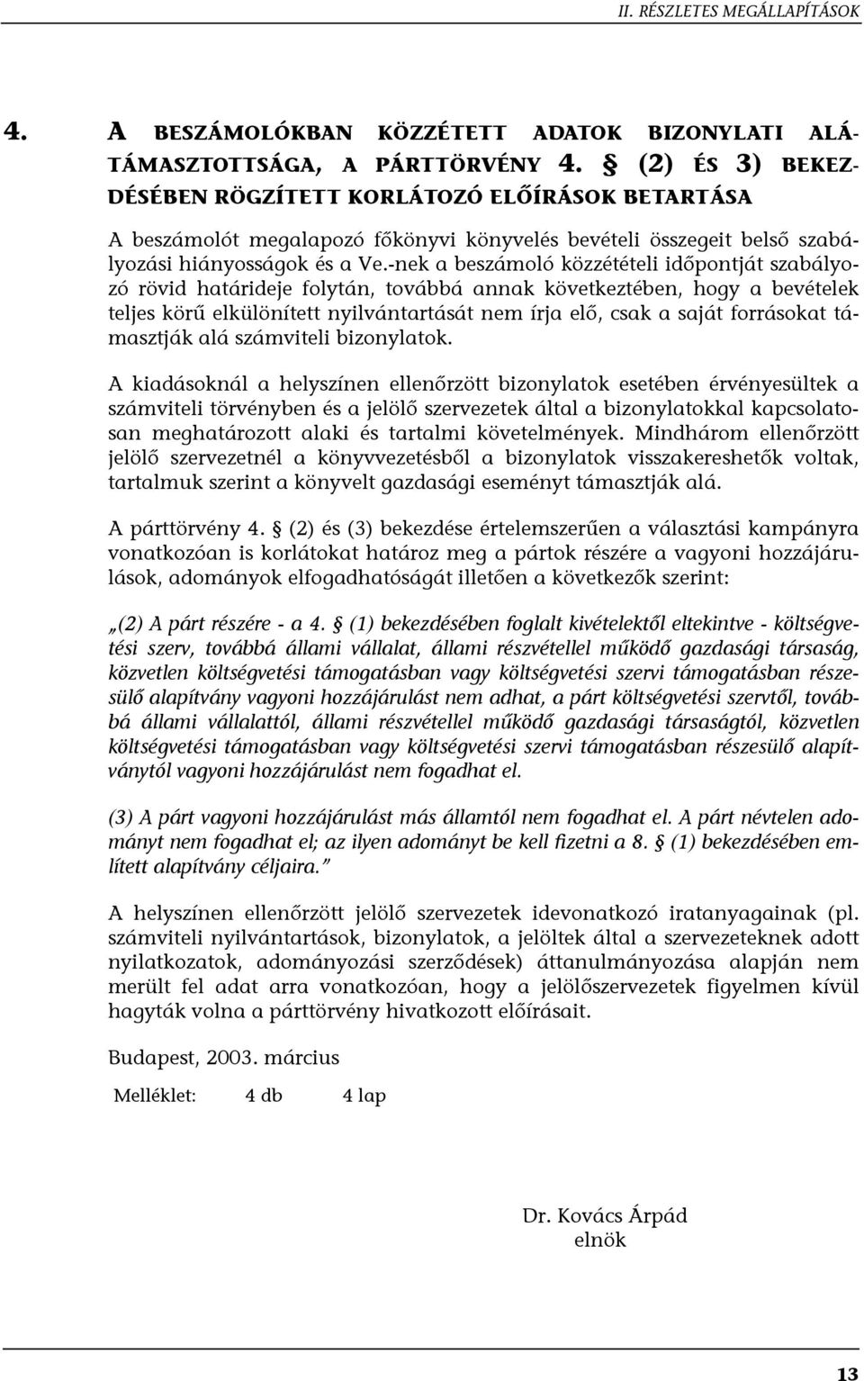 -nek a beszámoló közzétételi időpontját szabályozó rövid határideje folytán, továbbá annak következtében, hogy a bevételek teljes körű elkülönített nyilvántartását nem írja elő, csak a saját