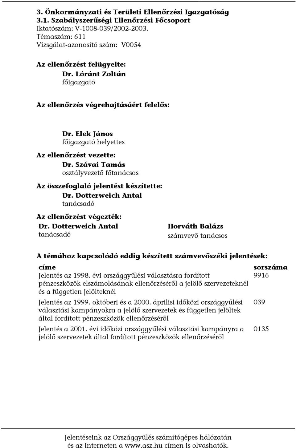 Elek János főigazgató helyettes Az ellenőrzést vezette: Dr. Szávai Tamás osztályvezető főtanácsos Az összefoglaló jelentést készítette: Dr. Dotterweich Antal tanácsadó Az ellenőrzést végezték: Dr.