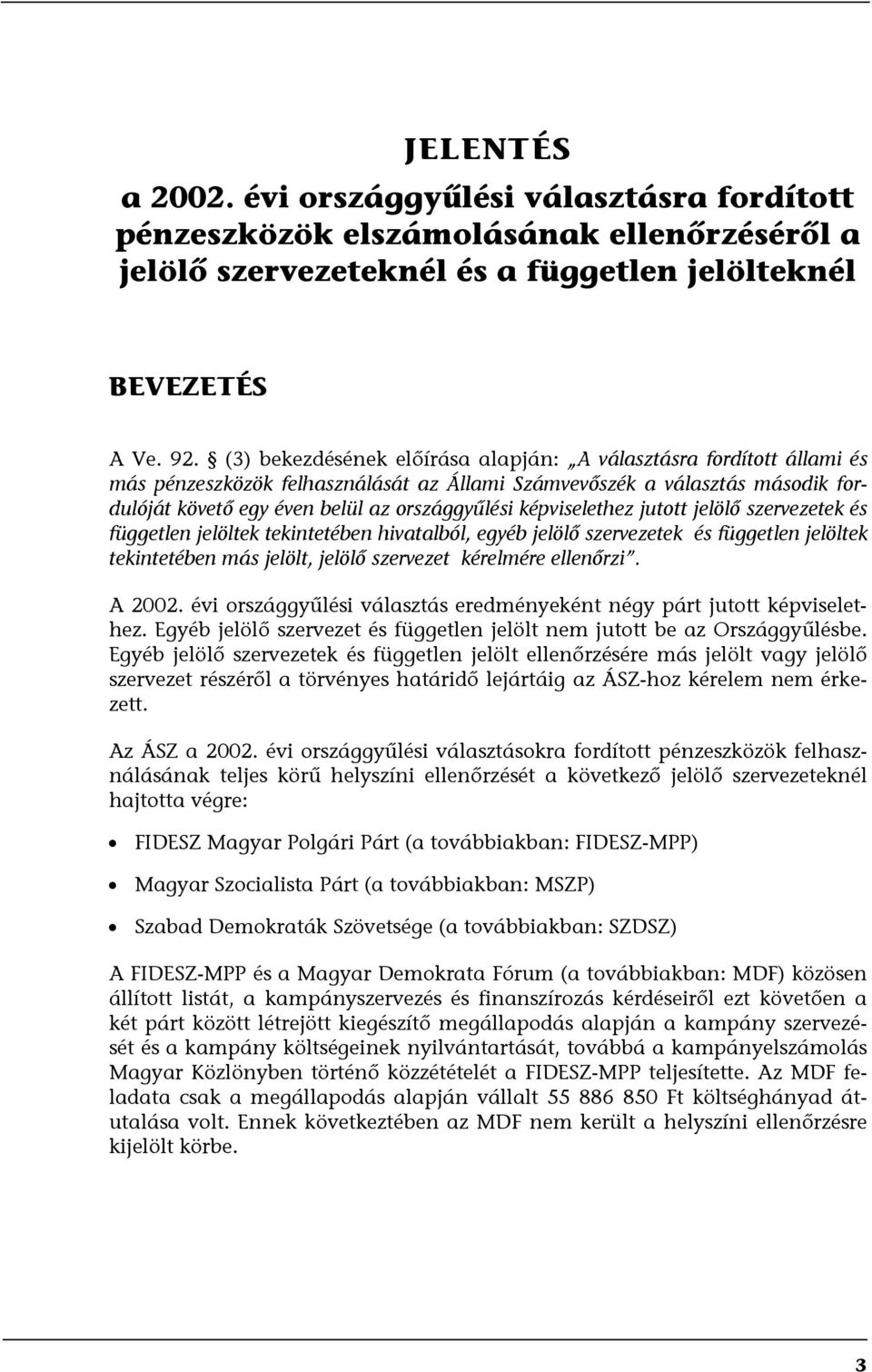 képviselethez jutott jelölő szervezetek és független jelöltek tekintetében hivatalból, egyéb jelölő szervezetek és független jelöltek tekintetében más jelölt, jelölő szervezet kérelmére ellenőrzi.