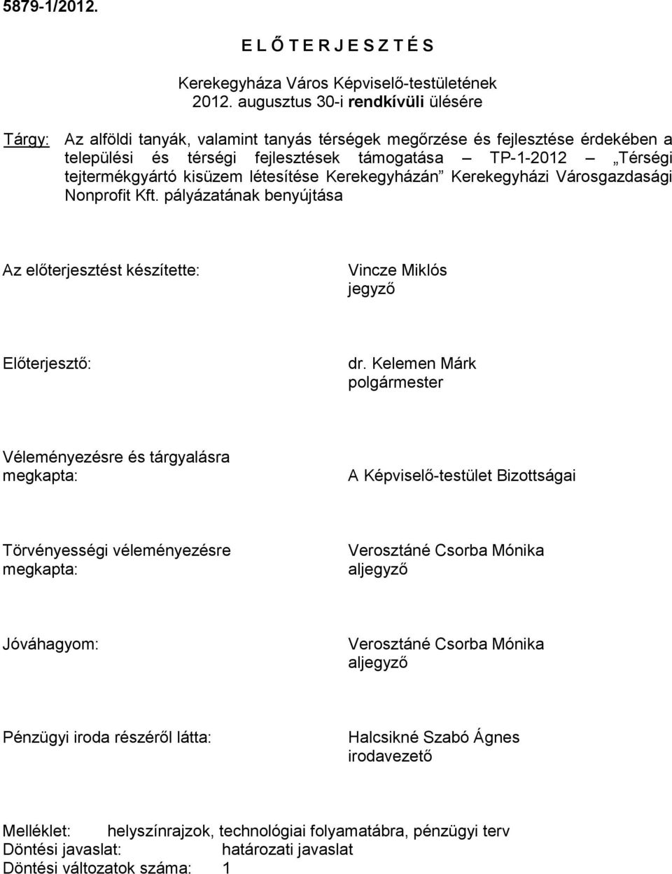 tejtermékgyártó kisüzem létesítése Kerekegyházán Kerekegyházi Városgazdasági Nonprofit Kft. pályázatának benyújtása Az előterjesztést készítette: Vincze Miklós jegyző Előterjesztő: dr.