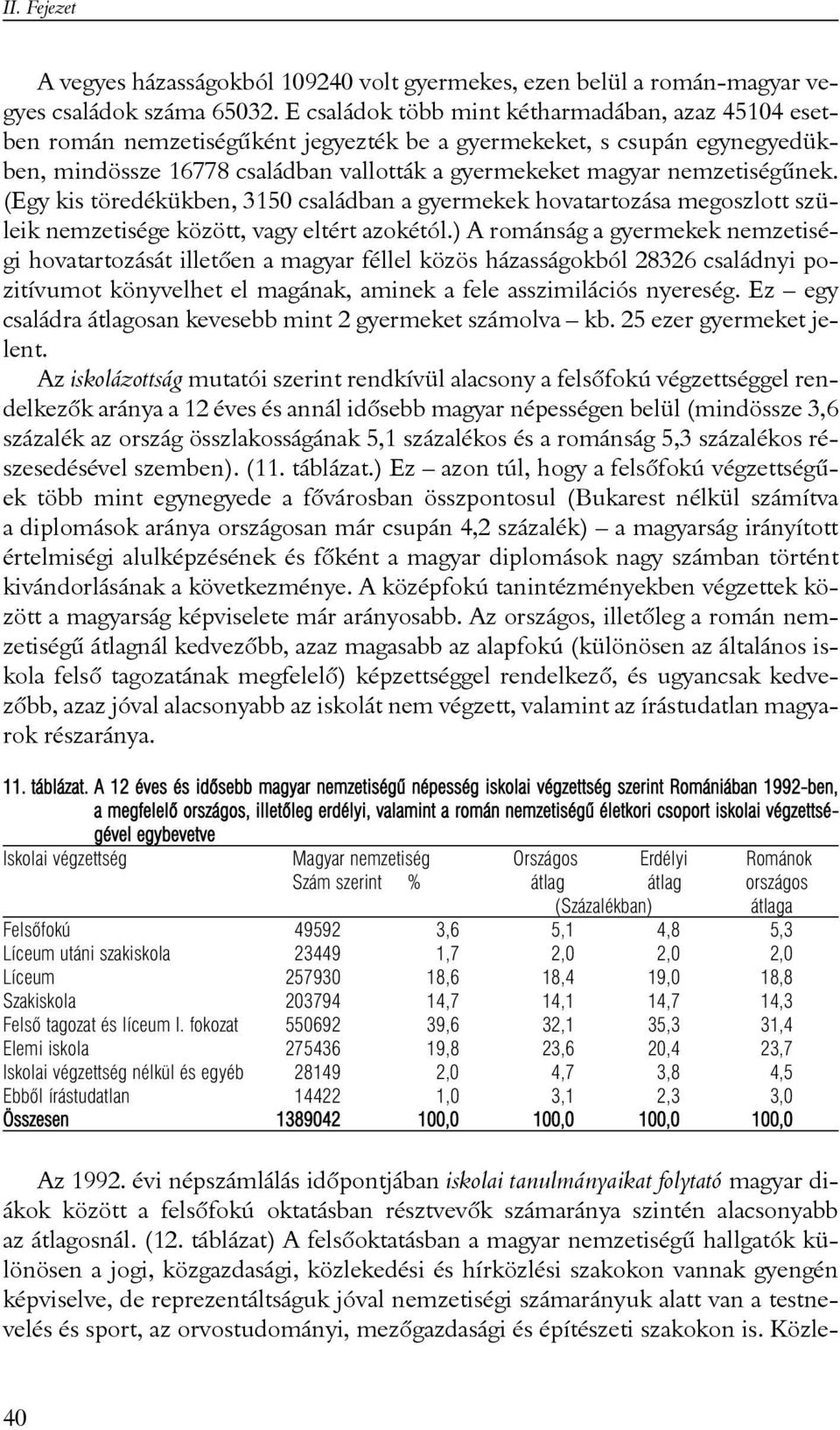 nemzetiségûnek. (Egy kis töredékükben, 3150 családban a gyermekek hovatartozása megoszlott szüleik nemzetisége között, vagy eltért azokétól.