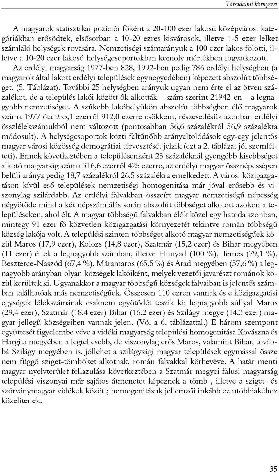 Az erdélyi magyarság 1977-ben 828, 1992-ben pedig 786 erdélyi helységben (a magyarok által lakott erdélyi települések egynegyedében) képezett abszolút többséget. (5. Táblázat).