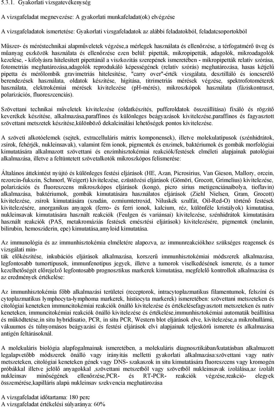 Műszer- és méréstechnikai alapműveletek végzése,a mérlegek használata és ellenőrzése, a térfogatmérő üveg és műanyag eszközök használata és ellenőrzése ezen belül: pipetták, mikropipetták, adagolók,