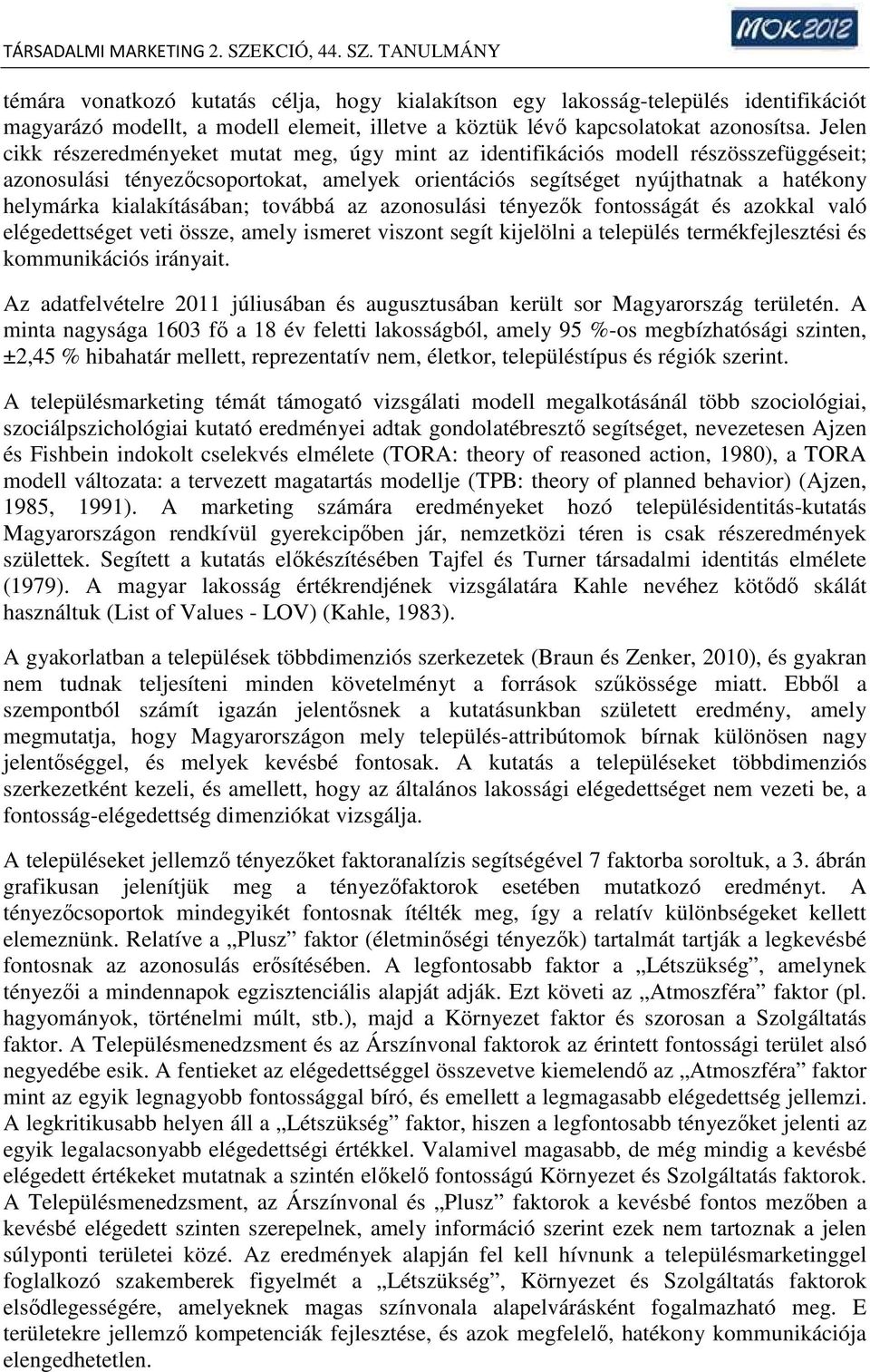 kialakításában; továbbá az azonosulási tényezők fontosságát és azokkal való elégedettséget veti össze, amely ismeret viszont segít kijelölni a település termékfejlesztési és kommunikációs irányait.