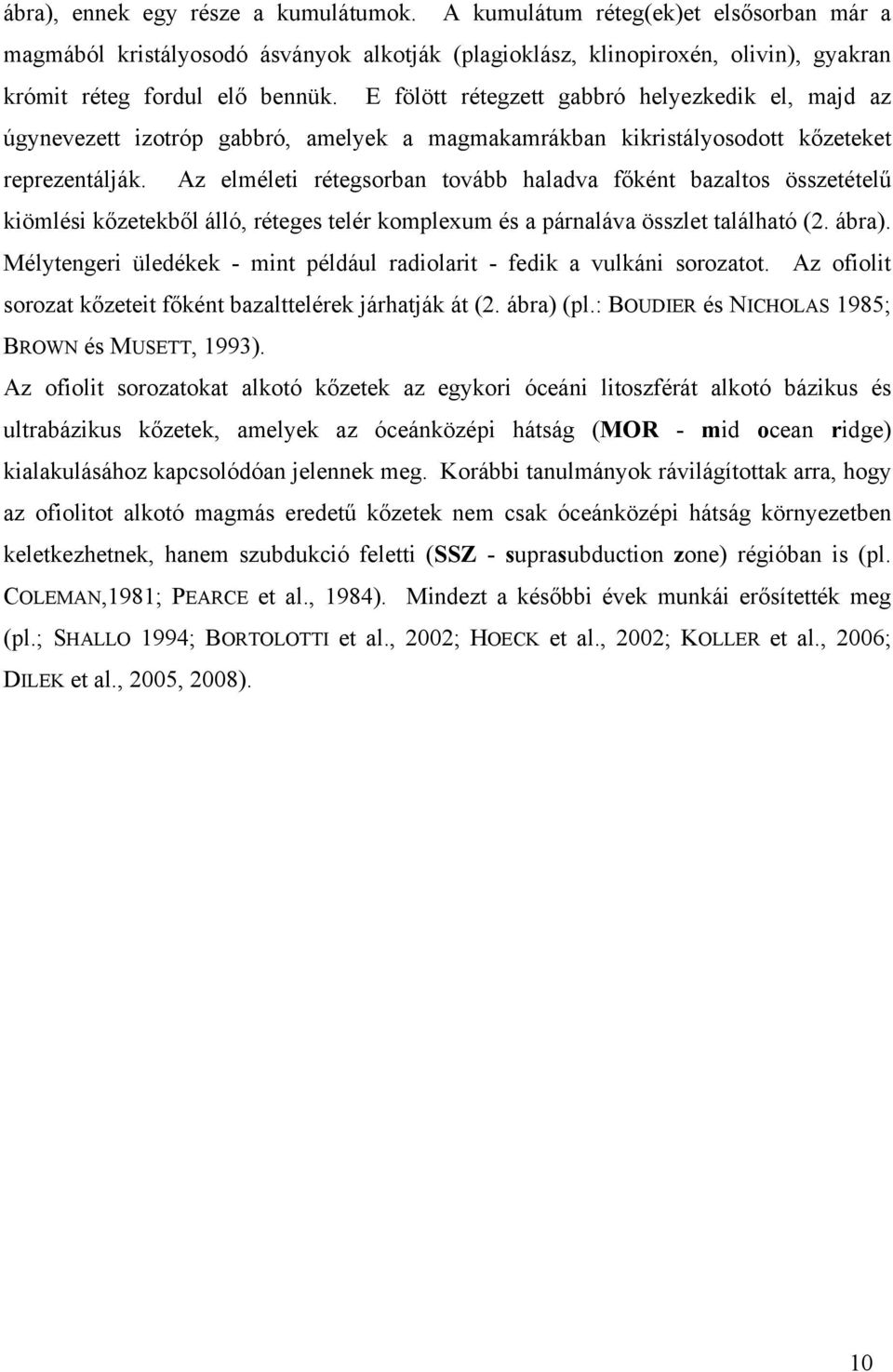 Az elméleti rétegsorban tovább haladva főként bazaltos összetételű kiömlési kőzetekből álló, réteges telér komplexum és a párnaláva összlet található (2. ábra).