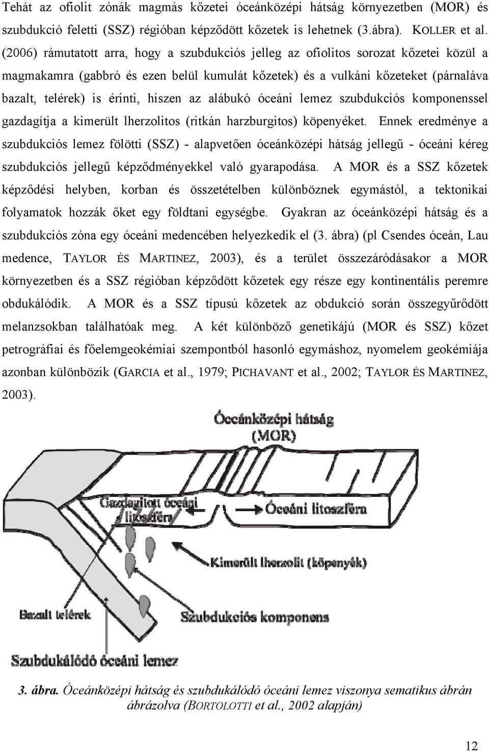 hiszen az alábukó óceáni lemez szubdukciós komponenssel gazdagítja a kimerült lherzolitos (ritkán harzburgitos) köpenyéket.