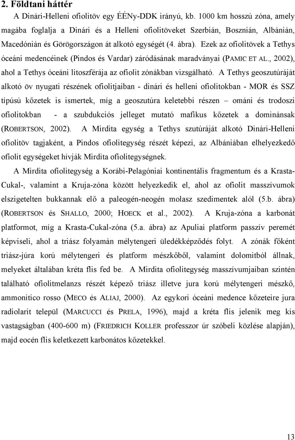 Ezek az ofiolitövek a Tethys óceáni medencéinek (Pindos és Vardar) záródásának maradványai (PAMIC ET AL., 2002), ahol a Tethys óceáni litoszférája az ofiolit zónákban vizsgálható.