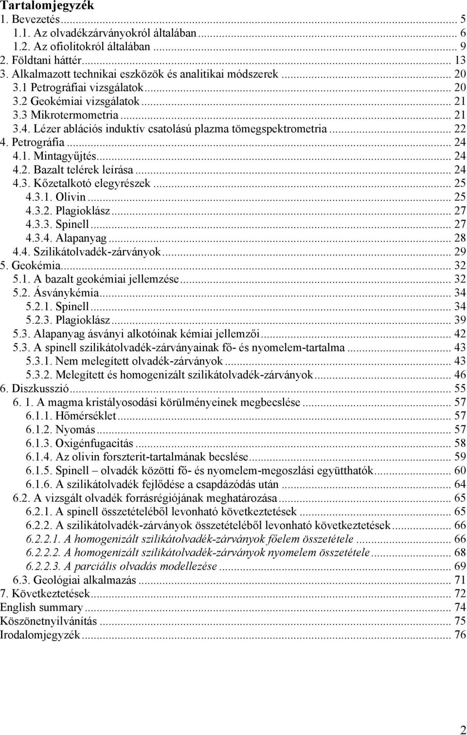 .. 24 4.2. Bazalt telérek leírása... 24 4.3. Kőzetalkotó elegyrészek... 25 4.3.1. Olivin... 25 4.3.2. Plagioklász... 27 4.3.3. Spinell... 27 4.3.4. Alapanyag... 28 4.4. Szilikátolvadék-zárványok.