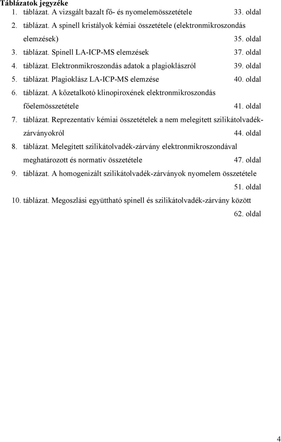 oldal 7. táblázat. Reprezentatív kémiai összetételek a nem melegített szilikátolvadékzárványokról 8. táblázat. Melegített szilikátolvadék-zárvány elektronmikroszondával meghatározott és normatív összetétele 44.