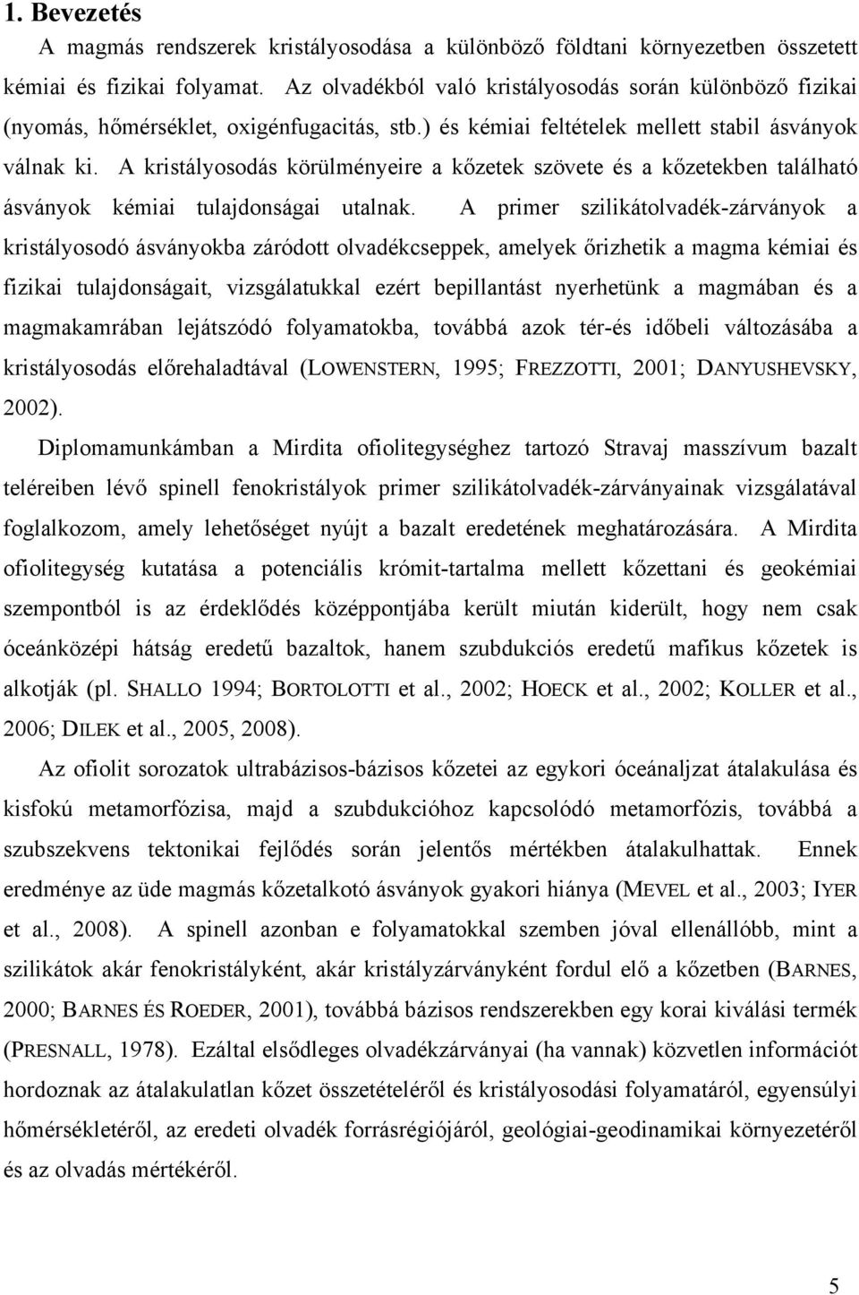 A kristályosodás körülményeire a kőzetek szövete és a kőzetekben található ásványok kémiai tulajdonságai utalnak.