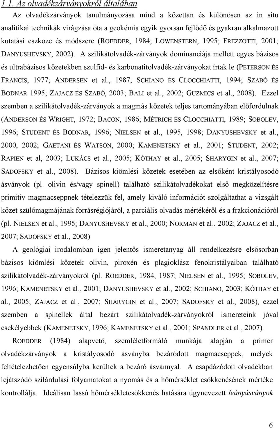 A szilikátolvadék-zárványok dominanciája mellett egyes bázisos és ultrabázisos kőzetekben szulfid- és karbonatitolvadék-zárványokat írtak le (PETERSON ÉS FRANCIS, 1977; ANDERSEN et al.