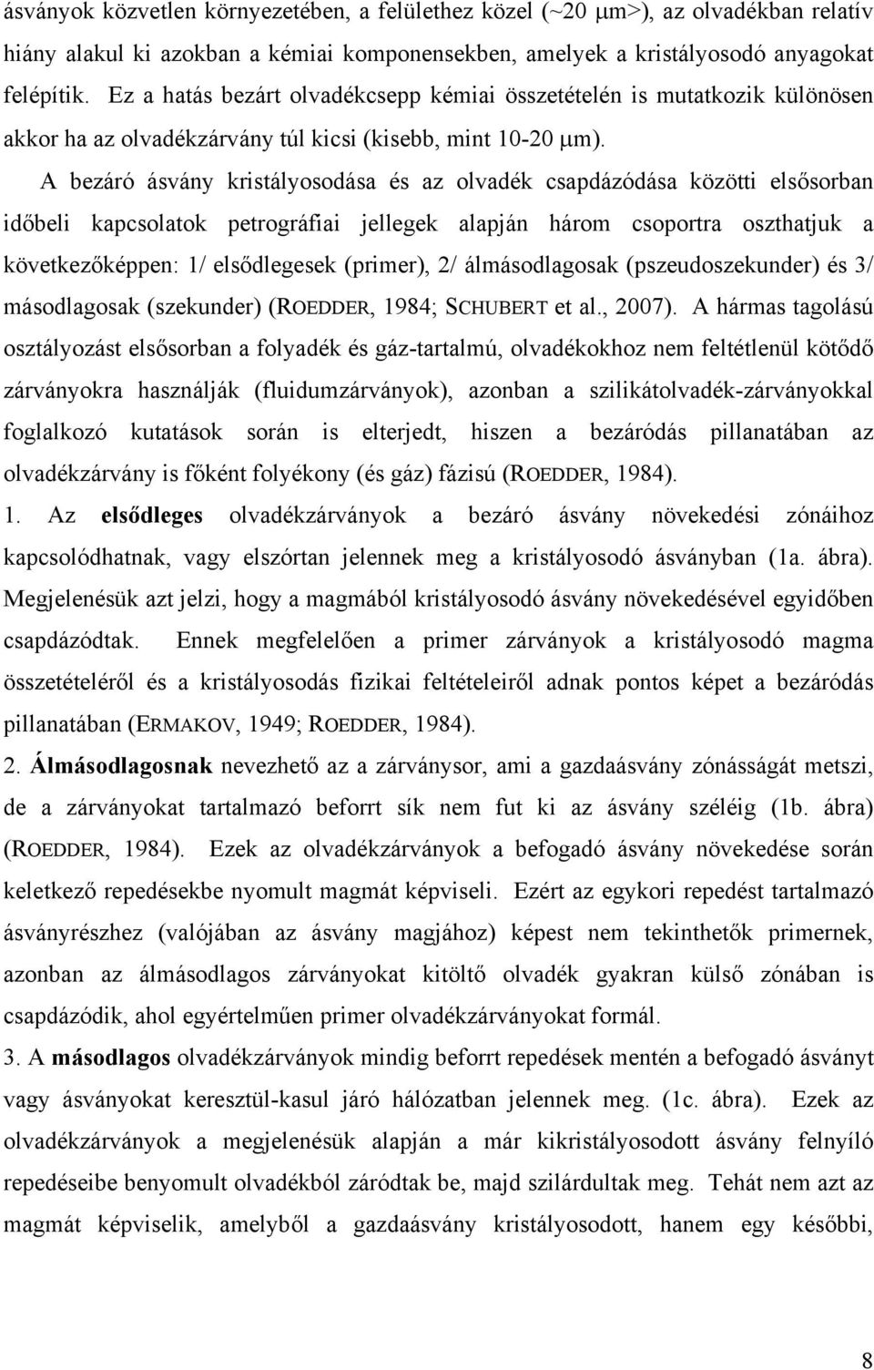 A bezáró ásvány kristályosodása és az olvadék csapdázódása közötti elsősorban időbeli kapcsolatok petrográfiai jellegek alapján három csoportra oszthatjuk a következőképpen: 1/ elsődlegesek (primer),