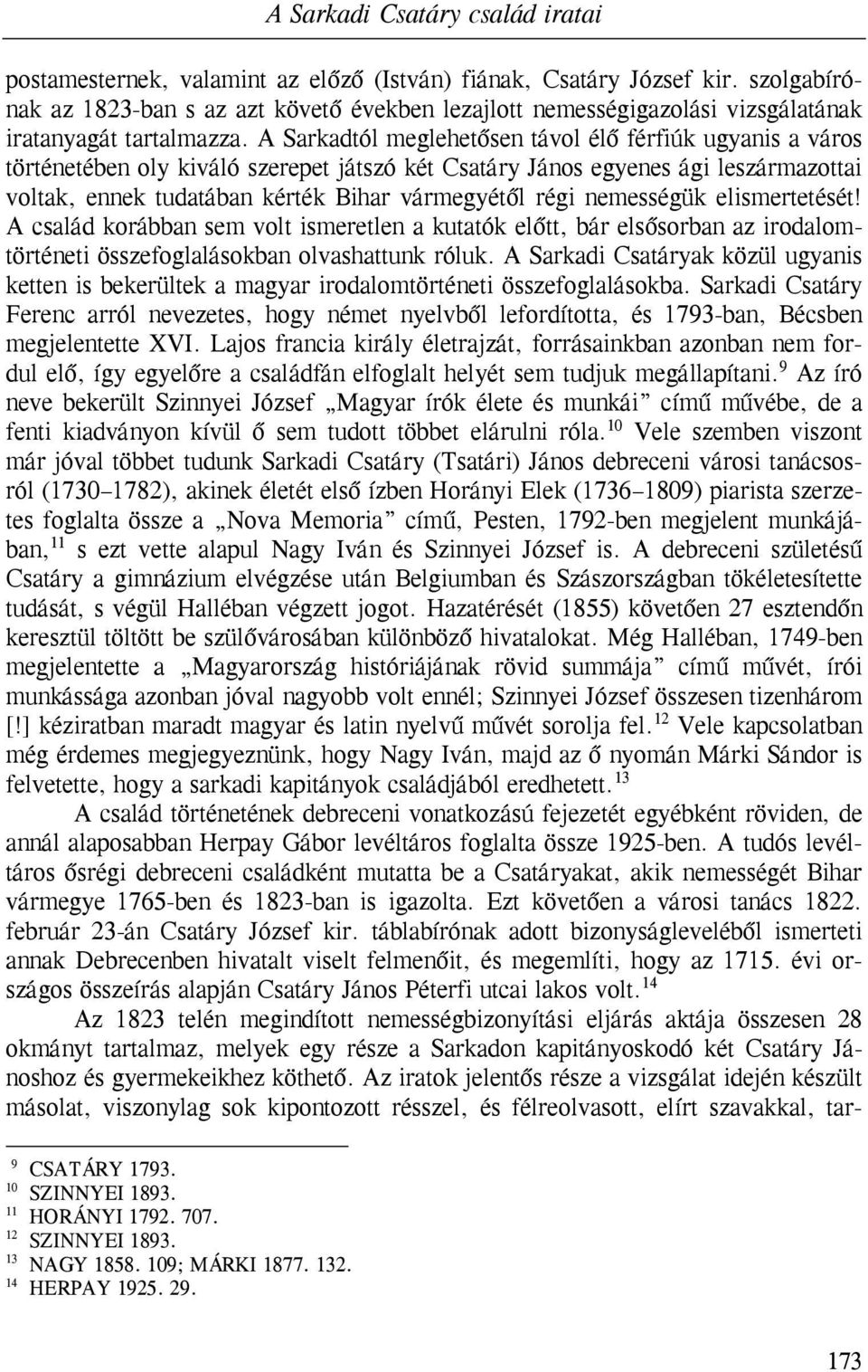 A Sarkadtól meglehetősen távol élő férfiúk ugyanis a város történetében oly kiváló szerepet játszó két Csatáry János egyenes ági leszármazottai voltak, ennek tudatában kérték Bihar vármegyétől régi