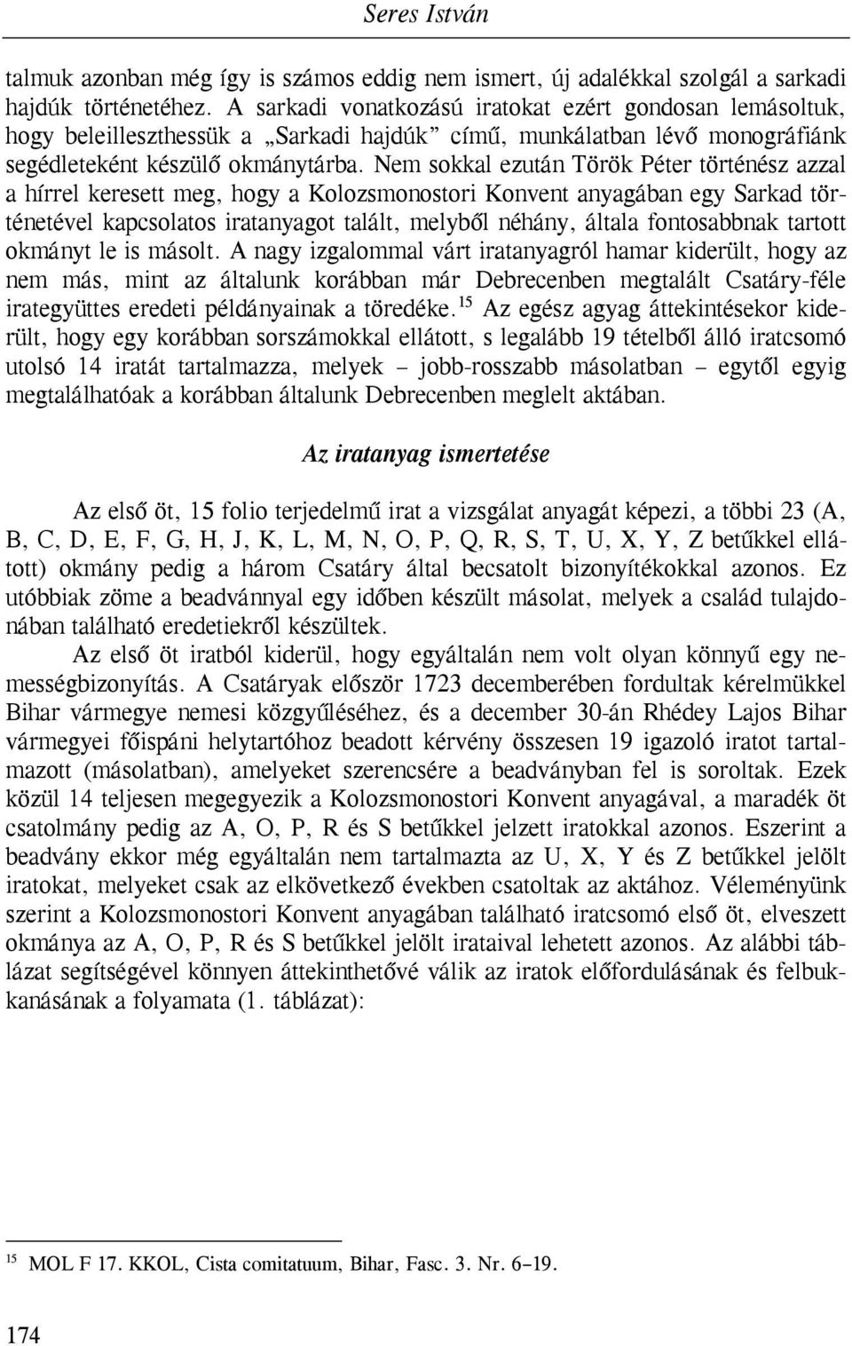 Nem sokkal ezután Török Péter történész azzal a hírrel keresett meg, hogy a Kolozsmonostori Konvent anyagában egy Sarkad történetével kapcsolatos iratanyagot talált, melyből néhány, általa