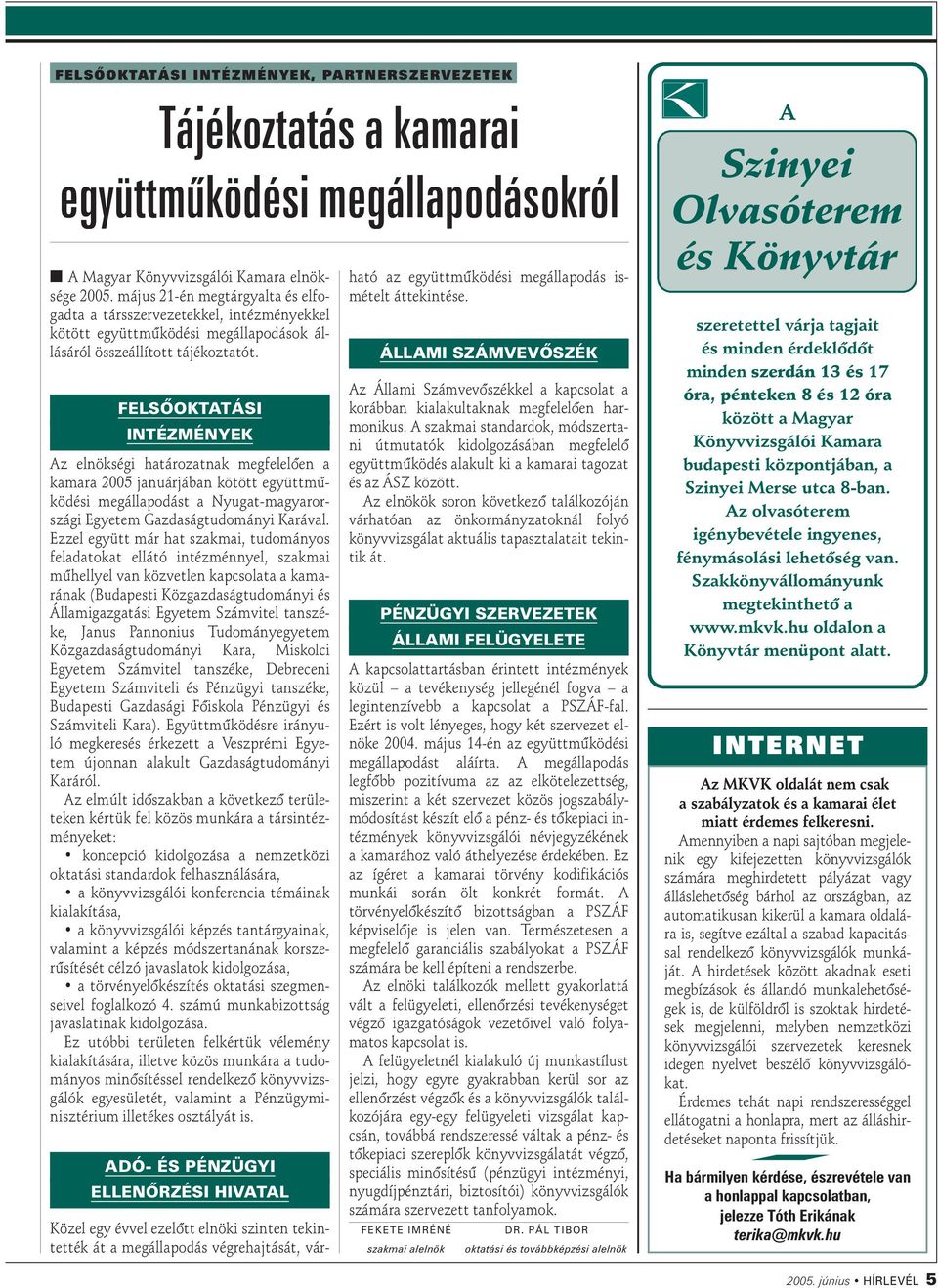 FELSÔOKTATÁSI INTÉZMÉNYEK Az enökségi határozatnak megfeeôen a kamara 2005 januárjában kötött együttmûködési megáapodást a Nyugat-magyarországi Egyetem Gazdaságtudományi Karáva.