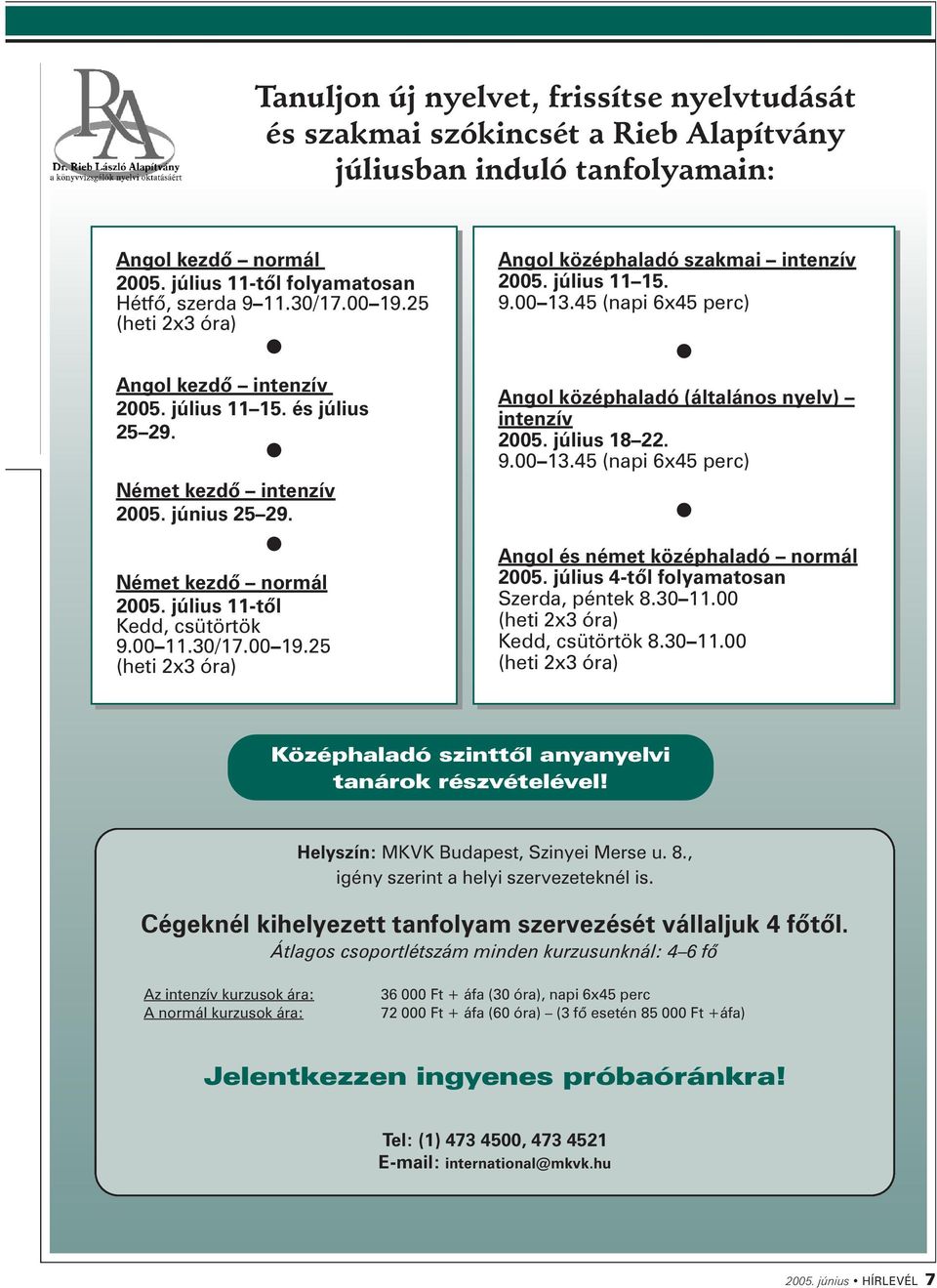 25 (heti 2x3 óra) Ango középhaadó szakmai intenzív 2005. júius 11 15. 9.00 13.45 (napi 6x45 perc) Ango középhaadó (átaános nyev) intenzív 2005. júius 18 22. 9.00 13.45 (napi 6x45 perc) Ango és német középhaadó normá 2005.