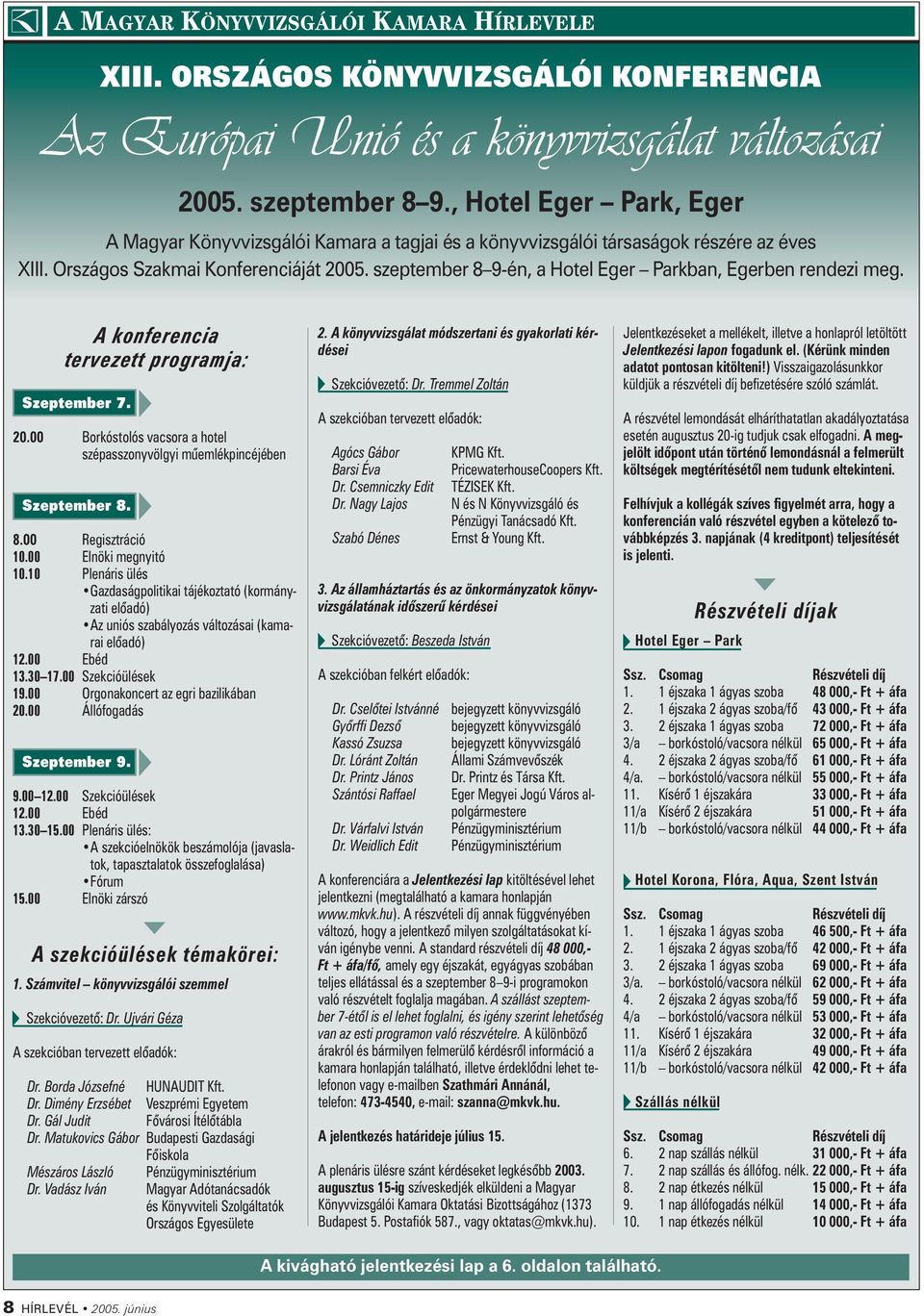 szeptember 8 9-én, a Hote Eger Parkban, Egerben rendezi meg. A konferencia tervezett programja: Szeptember 7. 20.00 Borkóstoós vacsora a hote szépasszonyvögyi mûemékpincéjében Szeptember 8. 8.00 Regisztráció 10.