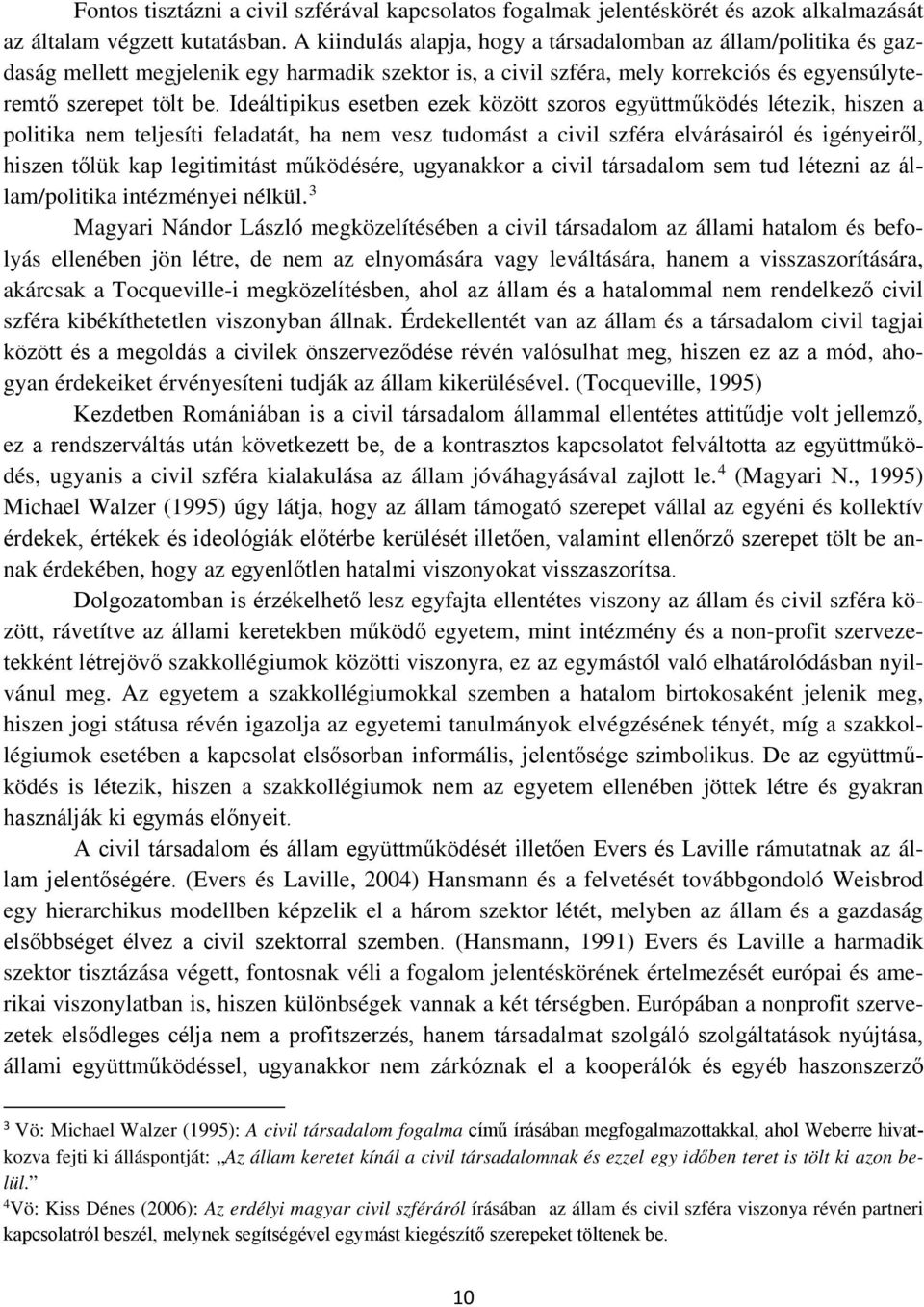 Ideáltipikus esetben ezek között szoros együttműködés létezik, hiszen a politika nem teljesíti feladatát, ha nem vesz tudomást a civil szféra elvárásairól és igényeiről, hiszen tőlük kap legitimitást