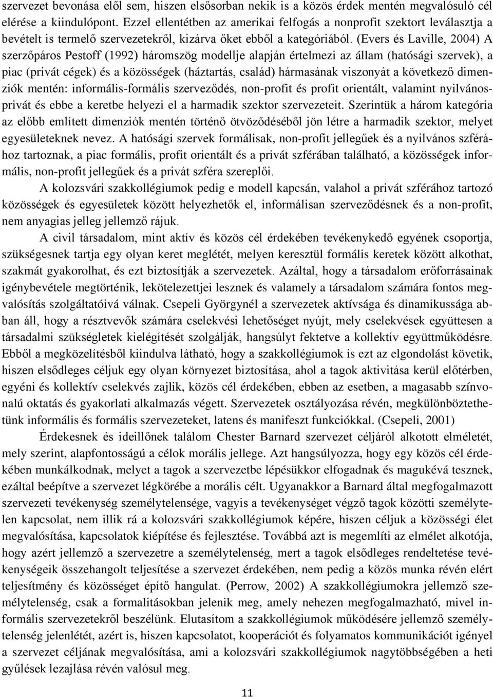 (Evers és Laville, 2004) A szerzőpáros Pestoff (1992) háromszög modellje alapján értelmezi az állam (hatósági szervek), a piac (privát cégek) és a közösségek (háztartás, család) hármasának viszonyát