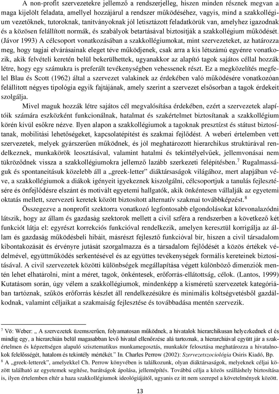 (Jávor 1993) A célcsoport vonatkozásában a szakkollégiumokat, mint szervezeteket, az határozza meg, hogy tagjai elvárásainak eleget téve működjenek, csak arra a kis létszámú egyénre vonatkozik, akik