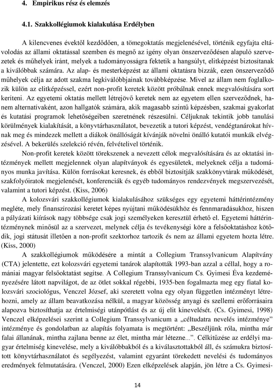 önszerveződésen alapuló szervezetek és műhelyek iránt, melyek a tudományosságra fektetik a hangsúlyt, elitképzést biztosítanak a kiválóbbak számára.