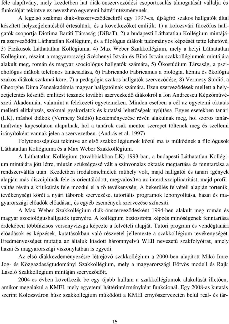 csoportja Diotima Baráti Társaság (DiBaT), 2) a budapesti Láthatatlan Kollégium mintájára szerveződött Láthatatlan Kollégium, és a filológus diákok tudományos képzését tette lehetővé, 3) Fizikusok