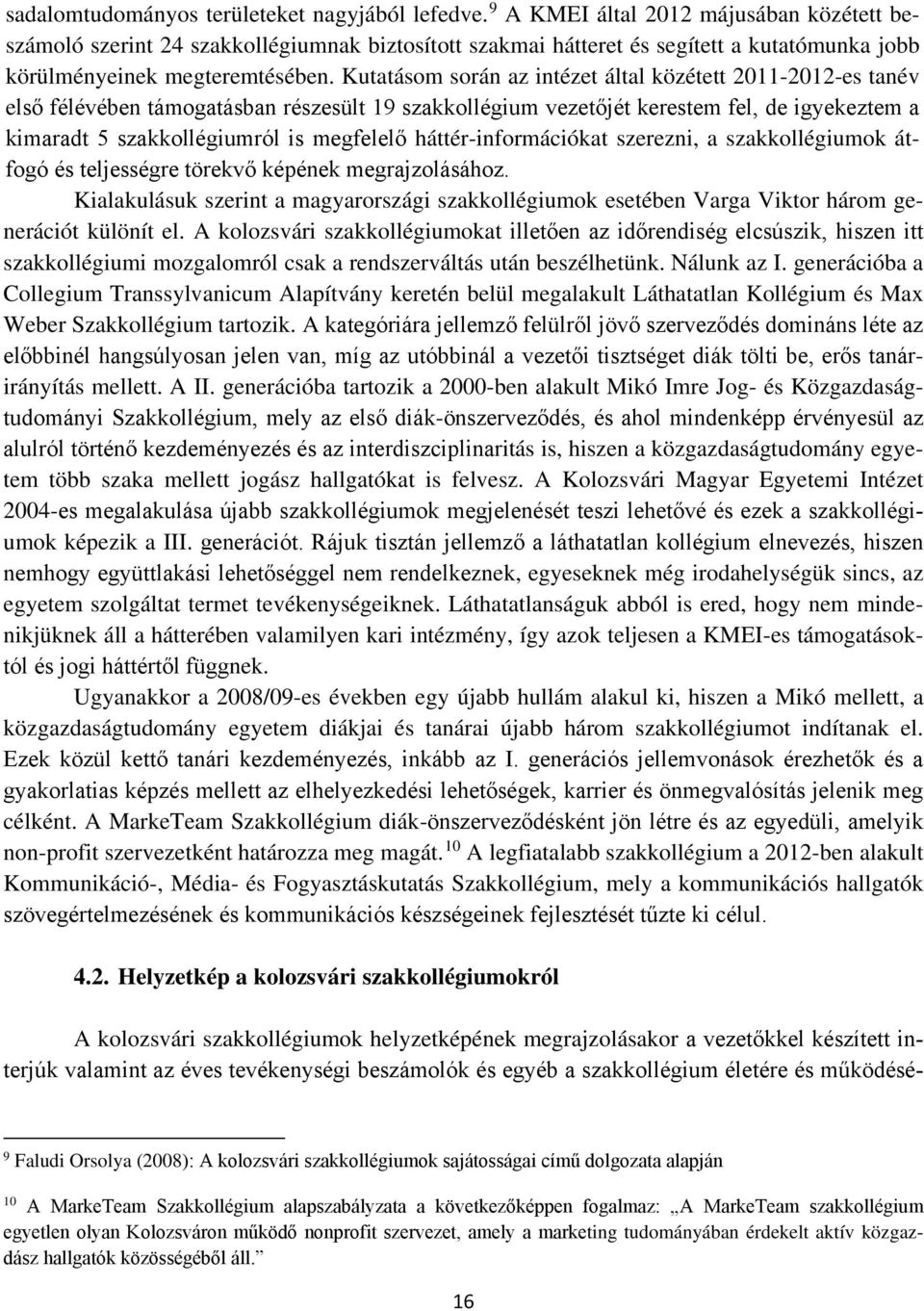 Kutatásom során az intézet által közétett 2011-2012-es tanév első félévében támogatásban részesült 19 szakkollégium vezetőjét kerestem fel, de igyekeztem a kimaradt 5 szakkollégiumról is megfelelő