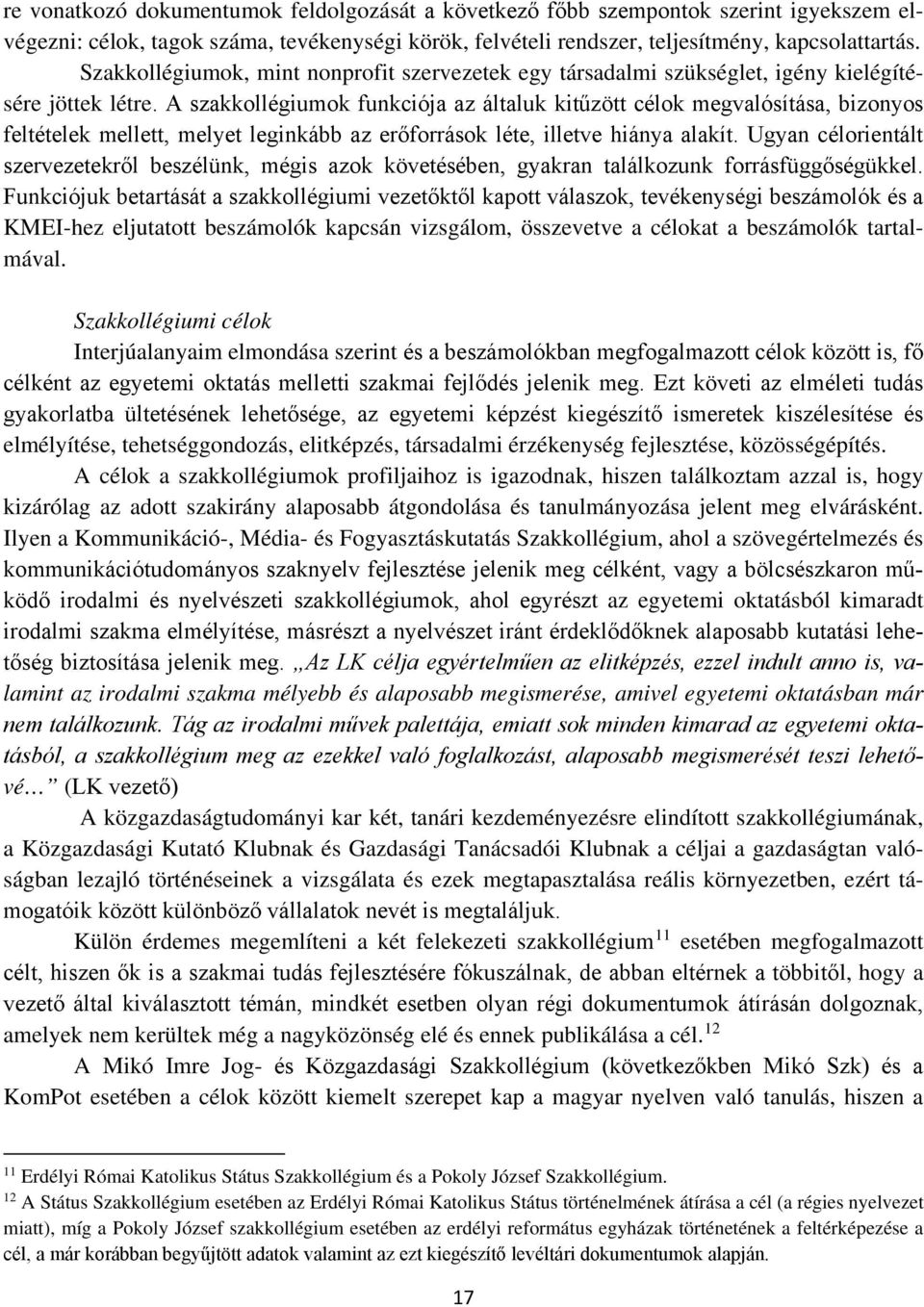 A szakkollégiumok funkciója az általuk kitűzött célok megvalósítása, bizonyos feltételek mellett, melyet leginkább az erőforrások léte, illetve hiánya alakít.