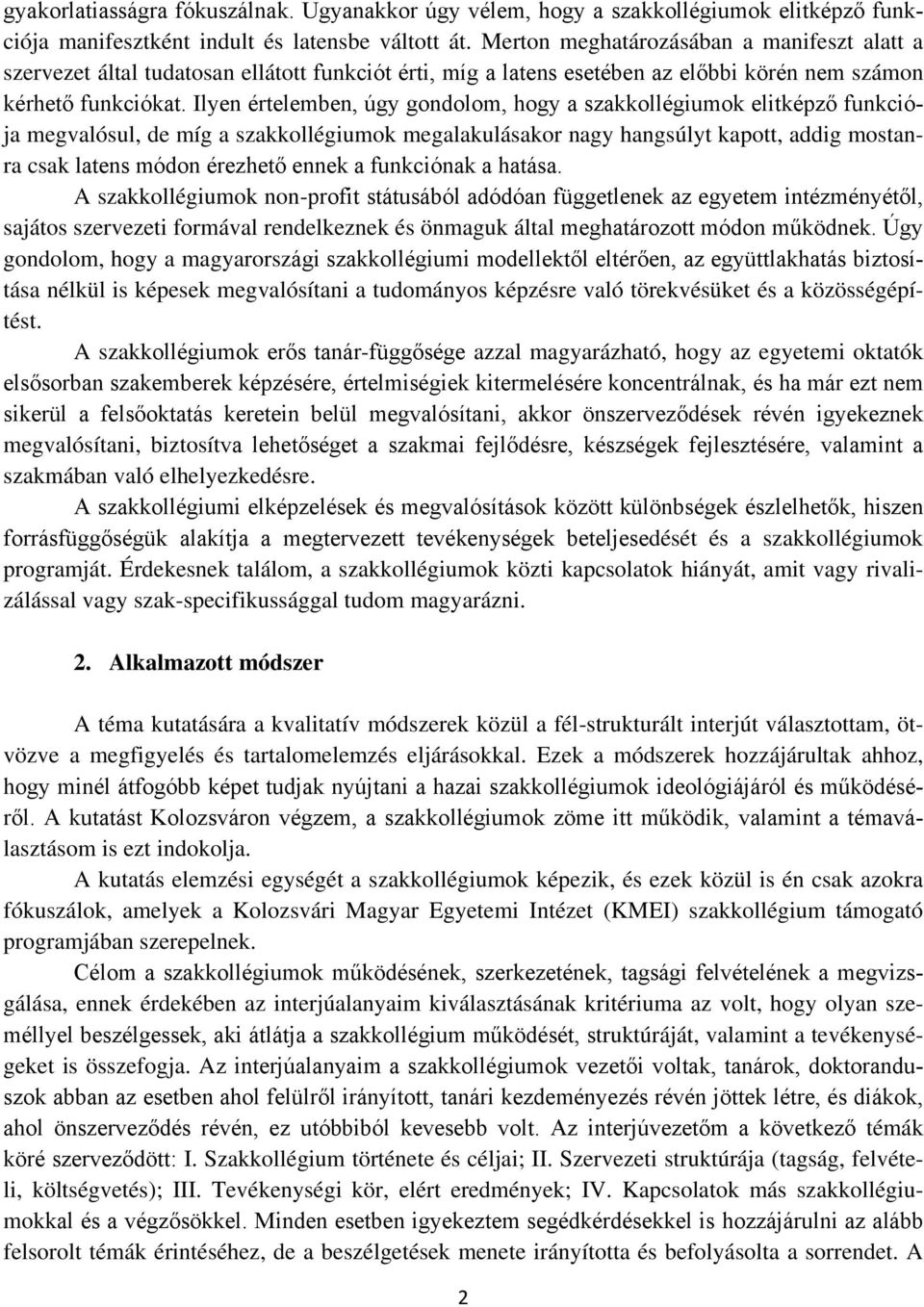 Ilyen értelemben, úgy gondolom, hogy a szakkollégiumok elitképző funkciója megvalósul, de míg a szakkollégiumok megalakulásakor nagy hangsúlyt kapott, addig mostanra csak latens módon érezhető ennek