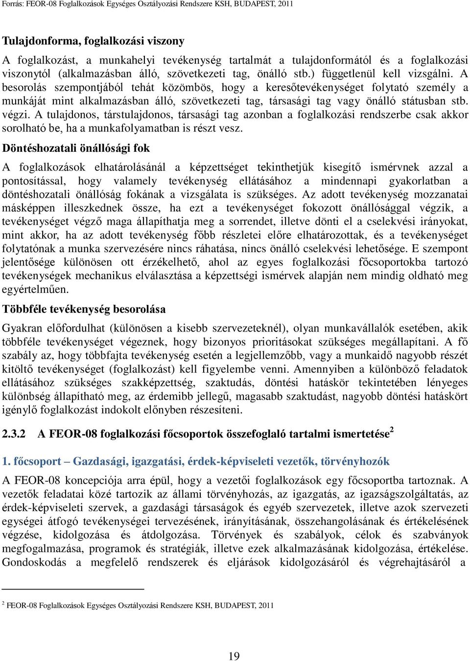 A besorolás szempontjából tehát közömbös, hogy a keresőtevékenységet folytató személy a munkáját mint alkalmazásban álló, szövetkezeti tag, társasági tag vagy önálló státusban stb. végzi.