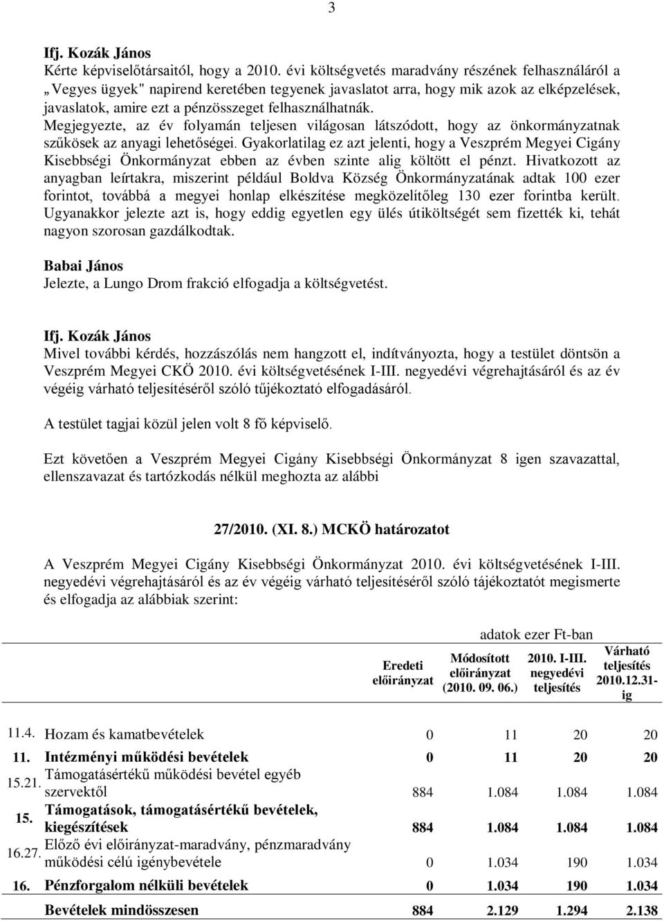 Megjegyezte, az év folyamán teljesen világosan látszódott, hogy az önkormányzatnak szűkösek az anyagi lehetőségei.