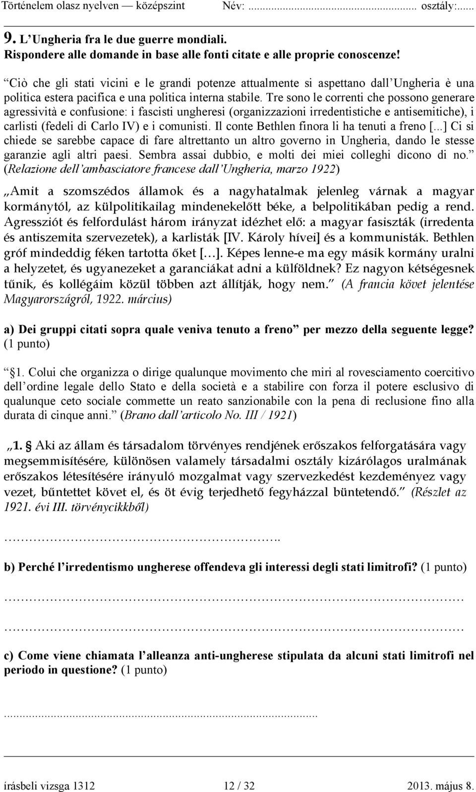 Tre sono le correnti che possono generare agressività e confusione: i fascisti ungheresi (organizzazioni irredentistiche e antisemitiche), i carlisti (fedeli di Carlo IV) e i comunisti.