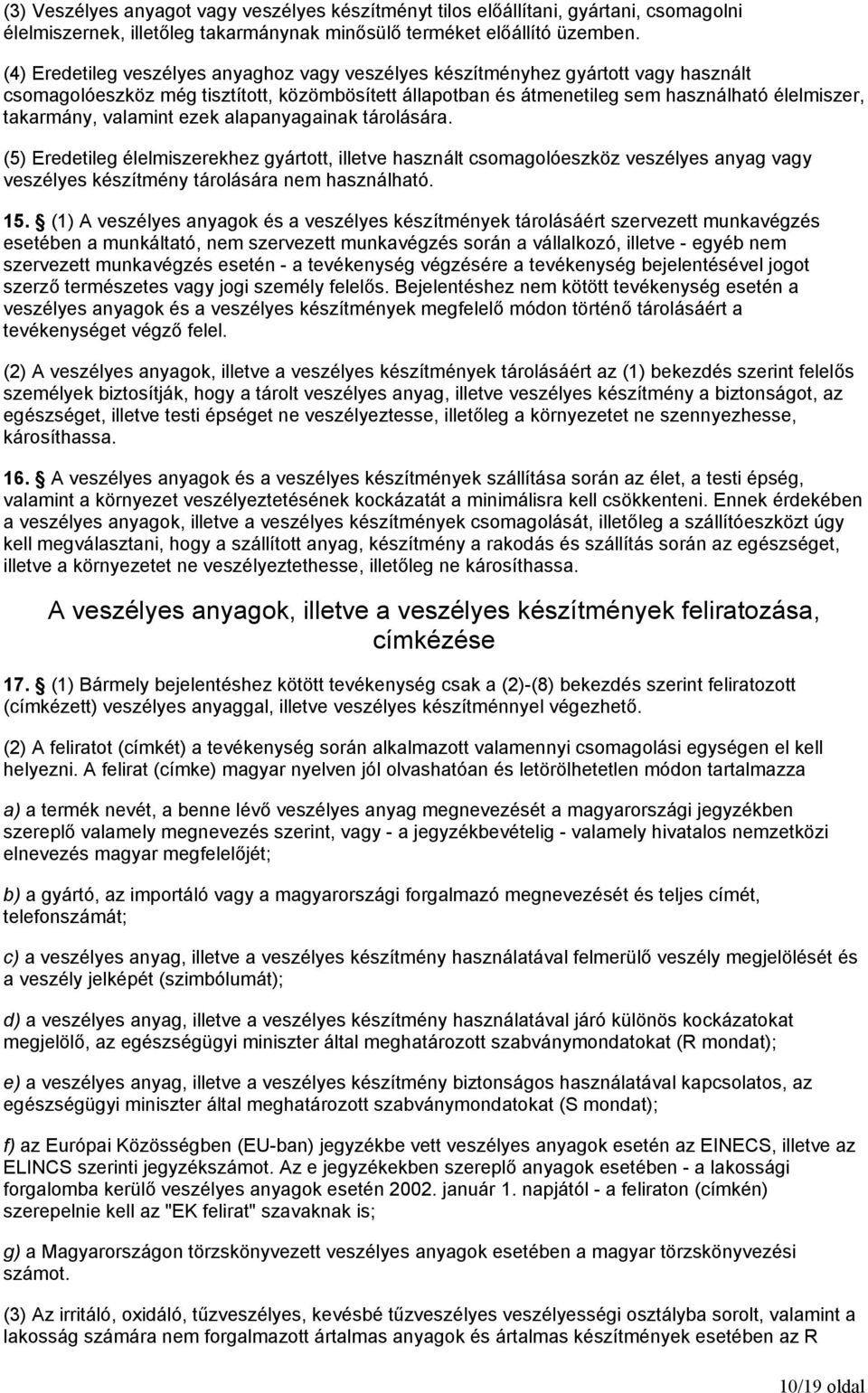 valamint ezek alapanyagainak tárolására. (5) Eredetileg élelmiszerekhez gyártott, illetve használt csomagolóeszköz veszélyes anyag vagy veszélyes készítmény tárolására nem használható. 15.