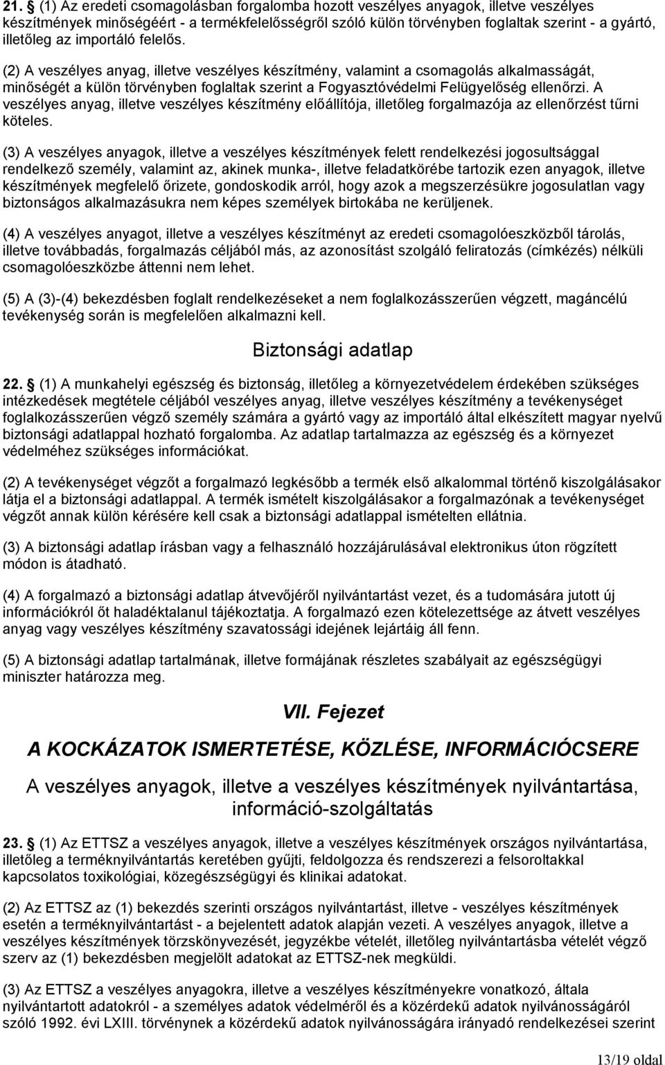 (2) A veszélyes anyag, illetve veszélyes készítmény, valamint a csomagolás alkalmasságát, minőségét a külön törvényben foglaltak szerint a Fogyasztóvédelmi Felügyelőség ellenőrzi.