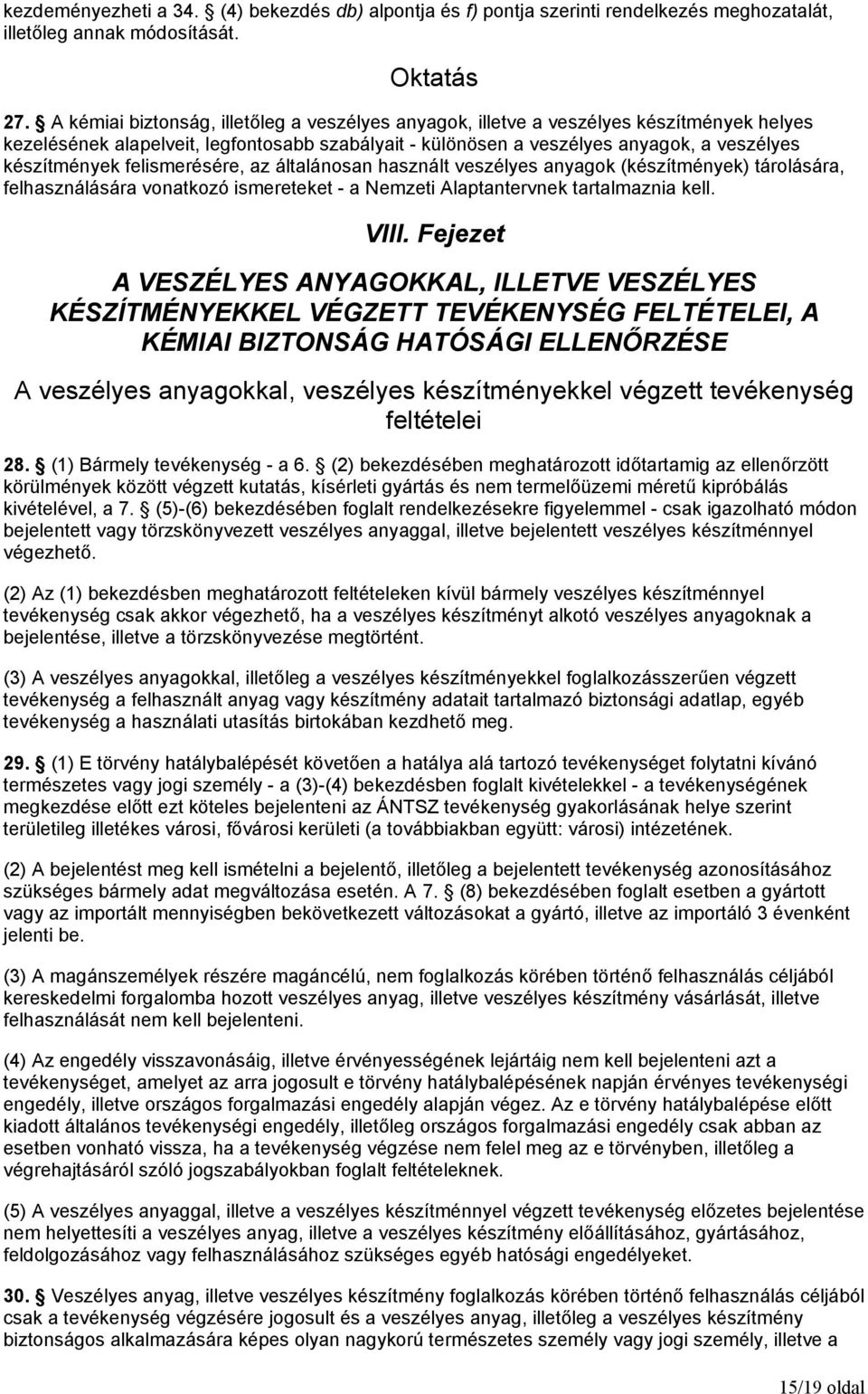 felismerésére, az általánosan használt veszélyes anyagok (készítmények) tárolására, felhasználására vonatkozó ismereteket - a Nemzeti Alaptantervnek tartalmaznia kell. VIII.