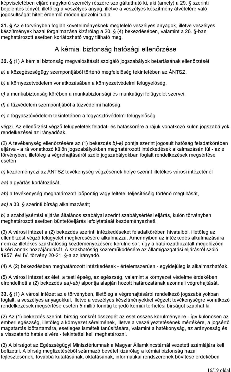 Az e törvényben foglalt követelményeknek megfelelő veszélyes anyagok, illetve veszélyes készítmények hazai forgalmazása kizárólag a 20. (4) bekezdésében, valamint a 26.