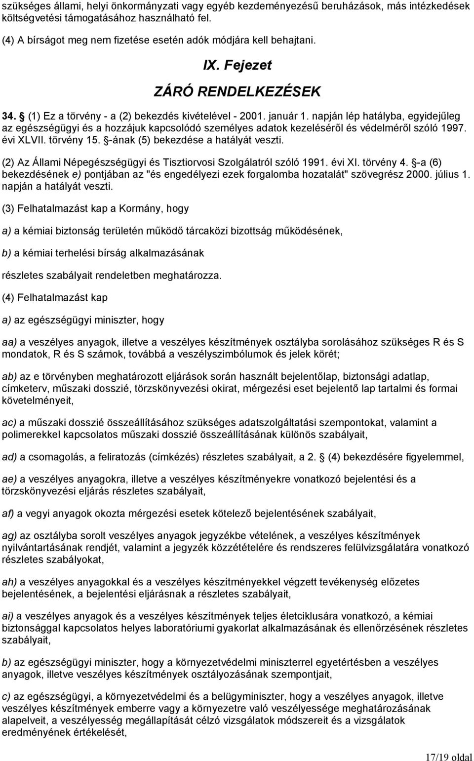 napján lép hatályba, egyidejűleg az egészségügyi és a hozzájuk kapcsolódó személyes adatok kezeléséről és védelméről szóló 1997. évi XLVII. törvény 15. -ának (5) bekezdése a hatályát veszti.