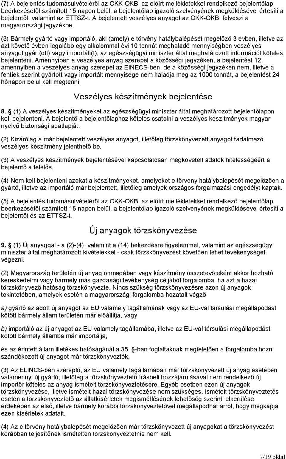 (8) Bármely gyártó vagy importáló, aki (amely) e törvény hatálybalépését megelőző 3 évben, illetve az azt követő évben legalább egy alkalommal évi 10 tonnát meghaladó mennyiségben veszélyes anyagot