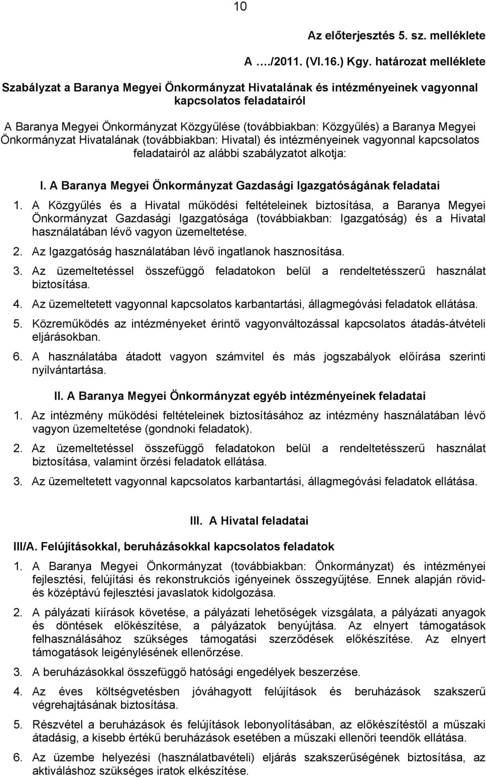 Baranya Megyei Önkormányzat Hivatalának (továbbiakban: Hivatal) és intézményeinek vagyonnal kapcsolatos feladatairól az alábbi szabályzatot alkotja: I.