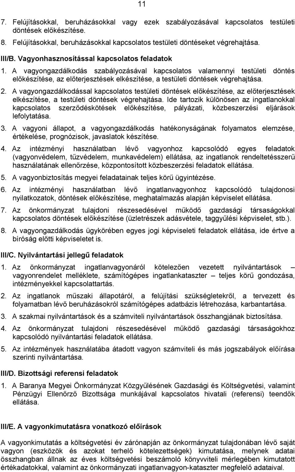 A vagyongazdálkodás szabályozásával kapcsolatos valamennyi testületi döntés előkészítése, az előterjesztések elkészítése, a testületi döntések végrehajtása. 2.