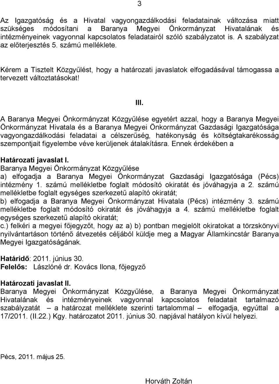 A Baranya Megyei Önkormányzat Közgyűlése egyetért azzal, hogy a Baranya Megyei Önkormányzat Hivatala és a Baranya Megyei Önkormányzat Gazdasági Igazgatósága vagyongazdálkodási feladatai a