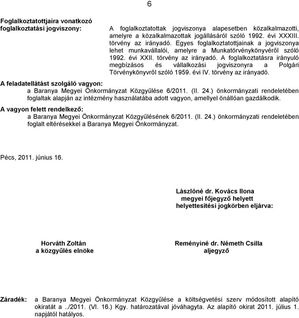 A foglalkoztatásra irányuló megbízásos és vállalkozási jogviszonyra a Polgári Törvénykönyvről szóló 1959. évi IV. törvény az irányadó.