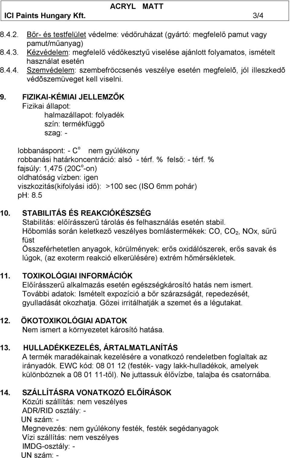 FIZIKAI-KÉMIAI JELLEMZŐK Fizikai állapot: halmazállapot: folyadék szín: termékfüggő szag: - lobbanáspont: - C o nem gyúlékony robbanási határkoncentráció: alsó - térf. % felső: - térf.