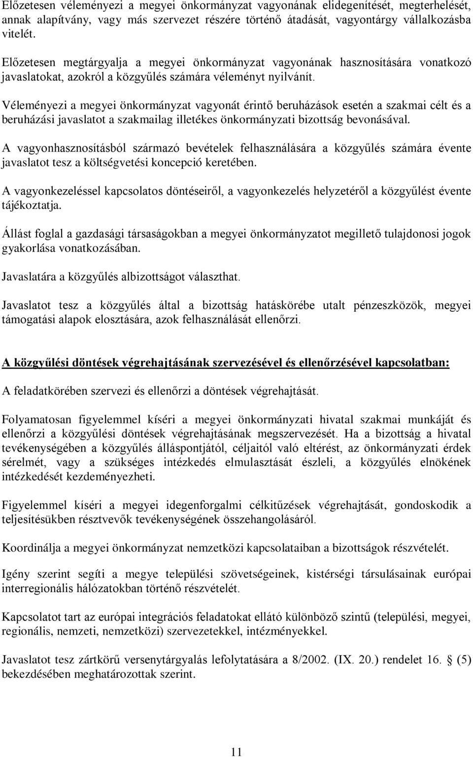 Véleményezi a megyei önkormányzat vagyonát érintő beruházások esetén a szakmai célt és a beruházási javaslatot a szakmailag illetékes önkormányzati bizottság bevonásával.