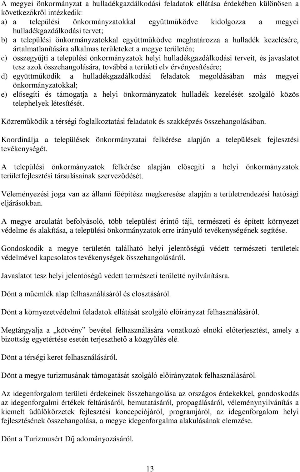 önkormányzatok helyi hulladékgazdálkodási terveit, és javaslatot tesz azok összehangolására, továbbá a területi elv érvényesítésére; d) együttműködik a hulladékgazdálkodási feladatok megoldásában más