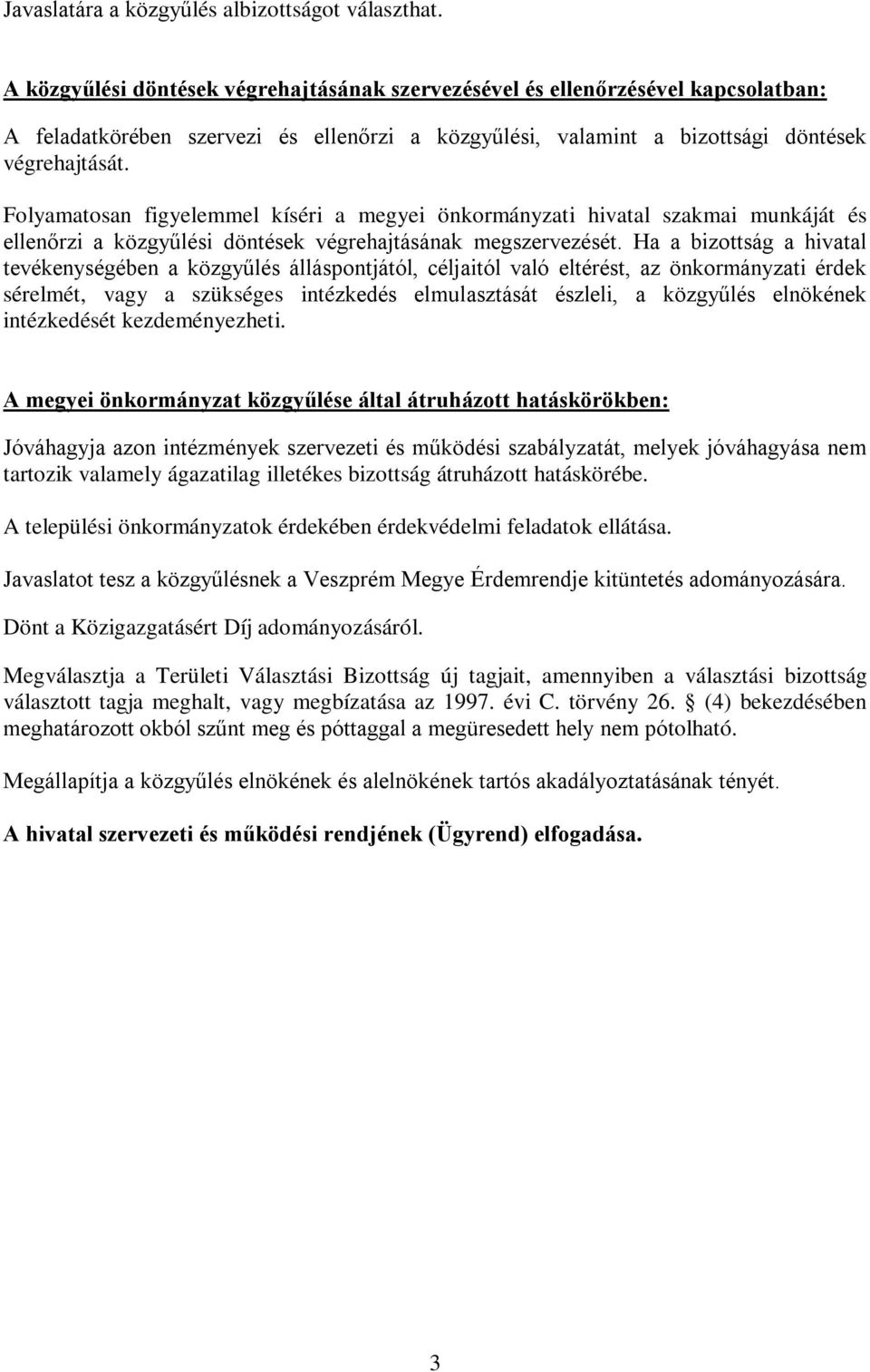 Folyamatosan figyelemmel kíséri a megyei önkormányzati hivatal szakmai munkáját és ellenőrzi a közgyűlési döntések végrehajtásának megszervezését.