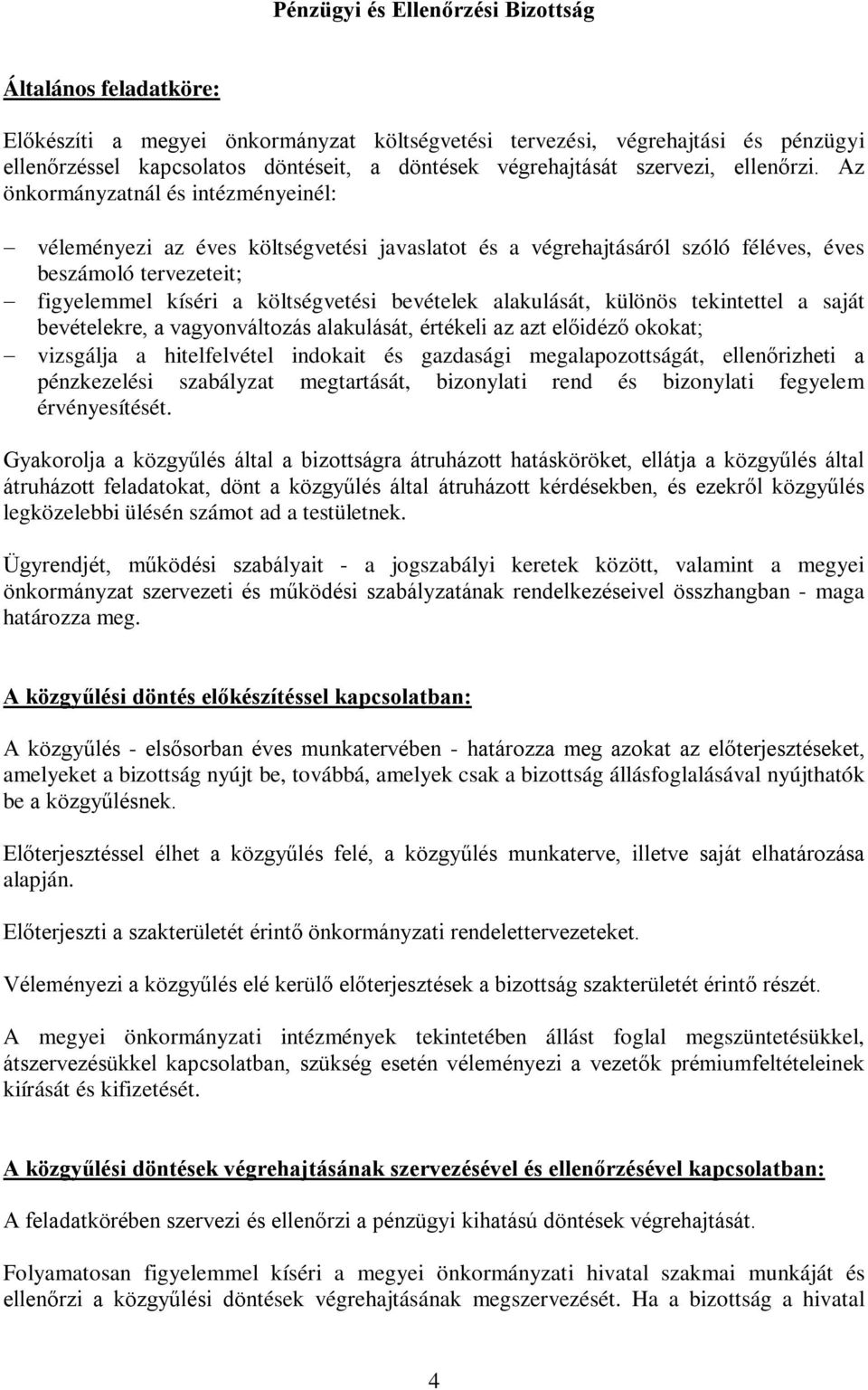 Az önkormányzatnál és intézményeinél: véleményezi az éves költségvetési javaslatot és a végrehajtásáról szóló féléves, éves beszámoló tervezeteit; figyelemmel kíséri a költségvetési bevételek