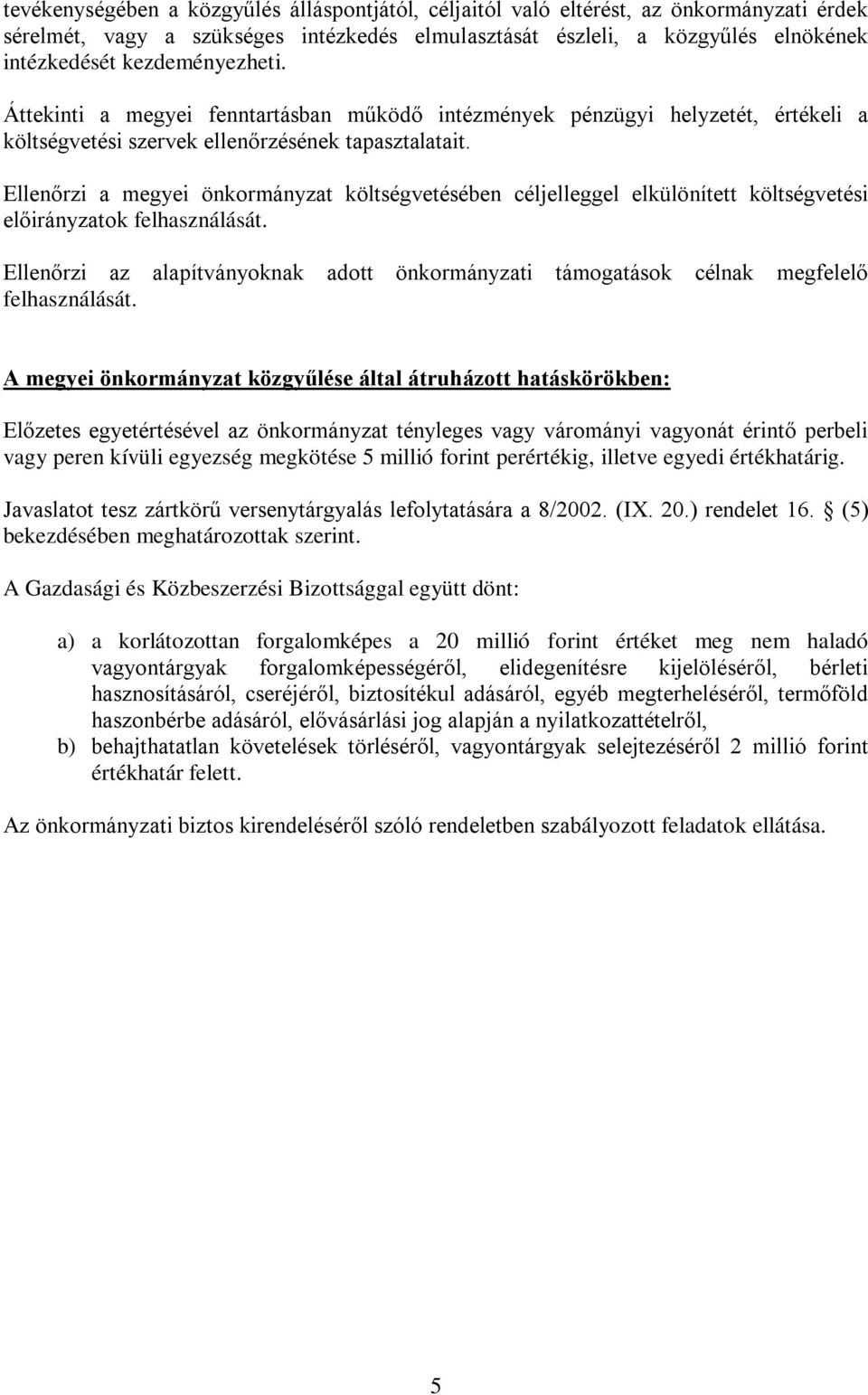 Ellenőrzi a megyei önkormányzat költségvetésében céljelleggel elkülönített költségvetési előirányzatok felhasználását.