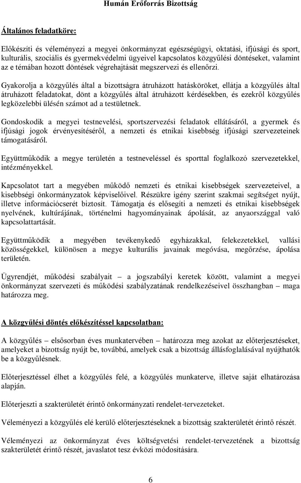 Gyakorolja a közgyűlés által a bizottságra átruházott hatásköröket, ellátja a közgyűlés által átruházott feladatokat, dönt a közgyűlés által átruházott kérdésekben, és ezekről közgyűlés legközelebbi